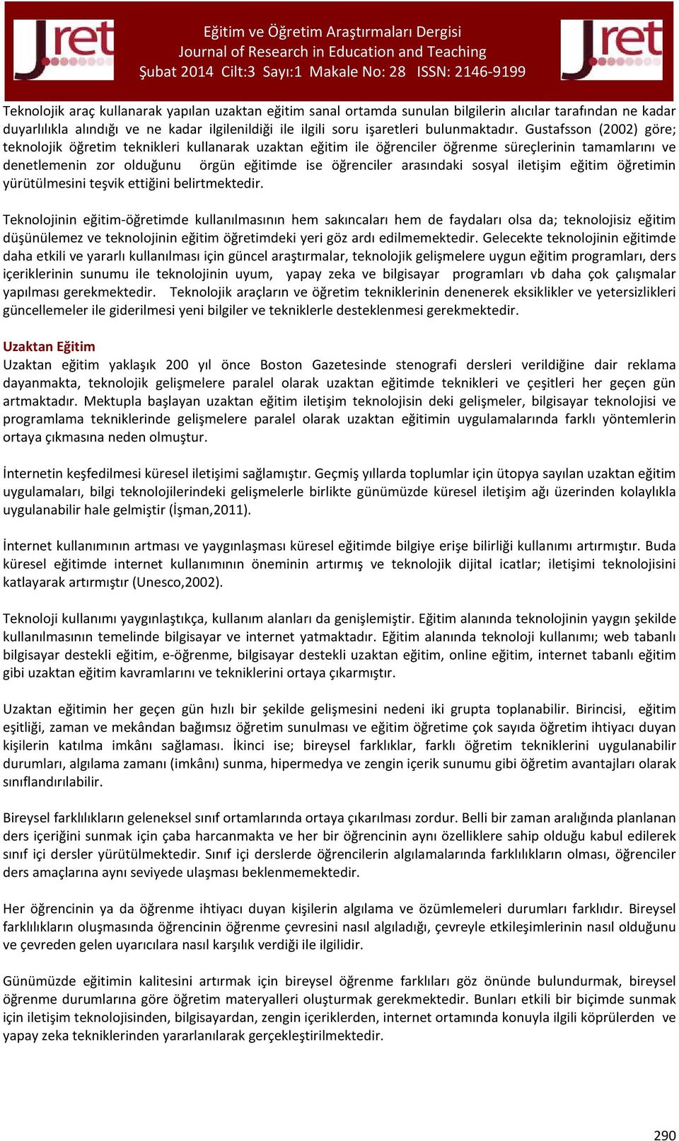 Gustafsson (2002) göre; teknolojik öğretim teknikleri kullanarak uzaktan eğitim ile öğrenciler öğrenme süreçlerinin tamamlarını ve denetlemenin zor olduğunu örgün eğitimde ise öğrenciler arasındaki