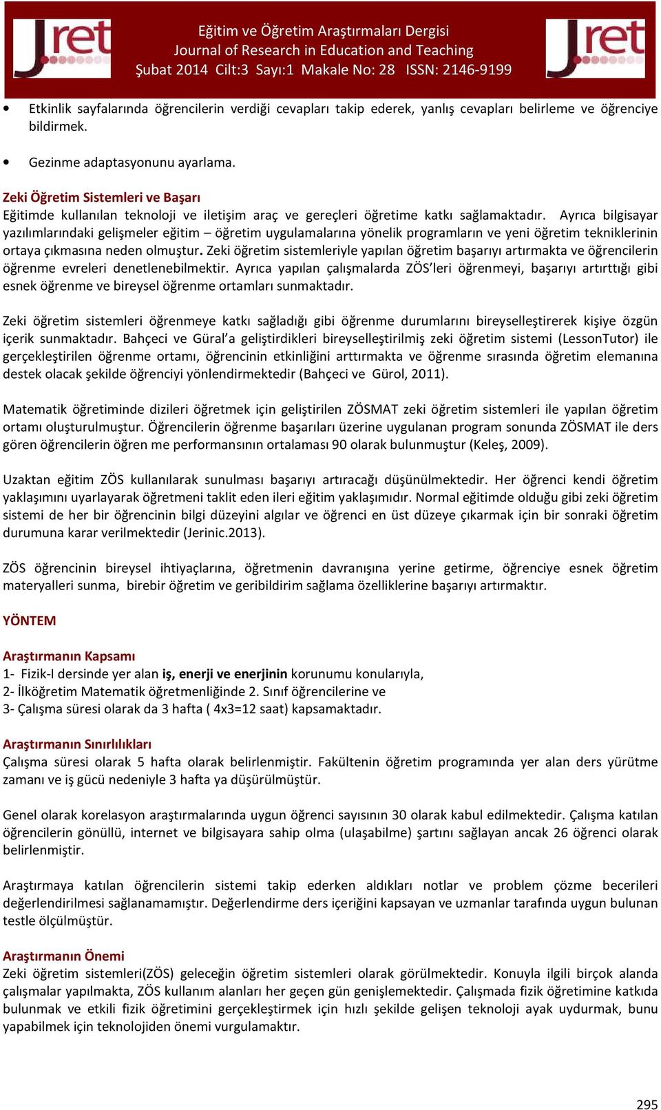 Ayrıca bilgisayar yazılımlarındaki gelişmeler eğitim öğretim uygulamalarına yönelik programların ve yeni öğretim tekniklerinin ortaya çıkmasına neden olmuştur.