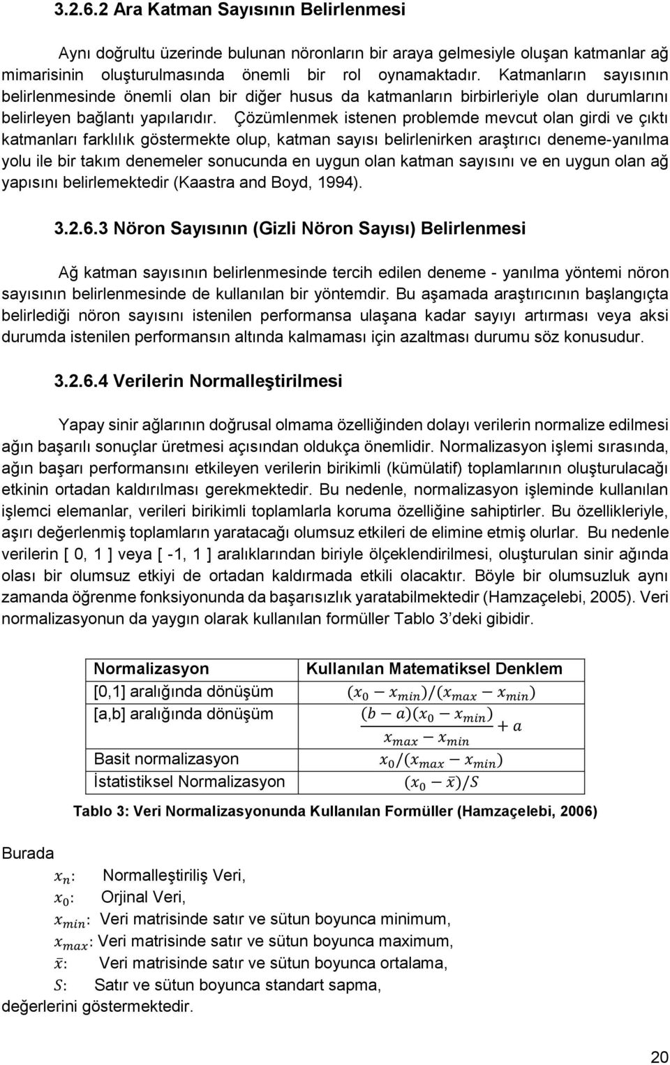 Çözümlenmek istenen problemde mevcut olan girdi ve çıktı katmanları farklılık göstermekte olup, katman sayısı belirlenirken araştırıcı deneme-yanılma yolu ile bir takım denemeler sonucunda en uygun