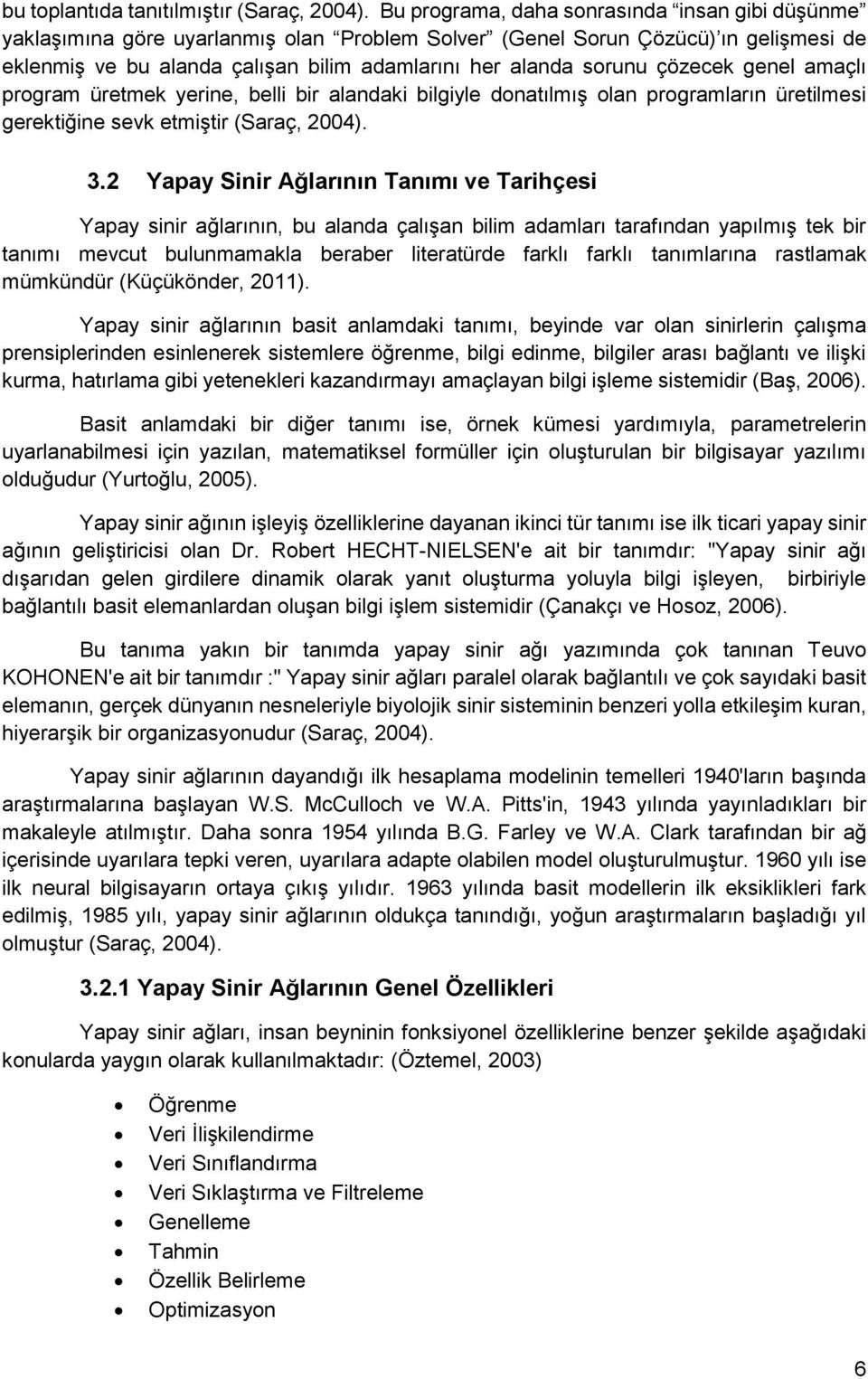 çözecek genel amaçlı program üretmek yerine, belli bir alandaki bilgiyle donatılmış olan programların üretilmesi gerektiğine sevk etmiştir (Saraç, 2004). 3.