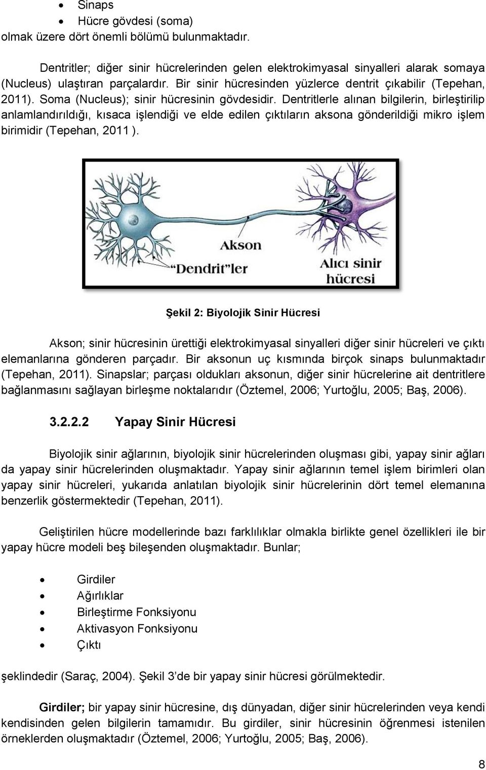 Dentritlerle alınan bilgilerin, birleştirilip anlamlandırıldığı, kısaca işlendiği ve elde edilen çıktıların aksona gönderildiği mikro işlem birimidir (Tepehan, 2011 ).