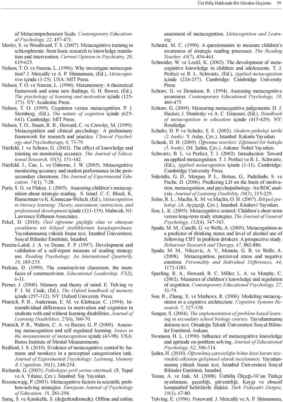 Why investigate metacognition? J. Metcalfe ve A. P. Shimamura, (Ed.), Metacognition içinde (1-25). USA: MIT Press. Nelson, T. O. ve Narens, L. (1990).