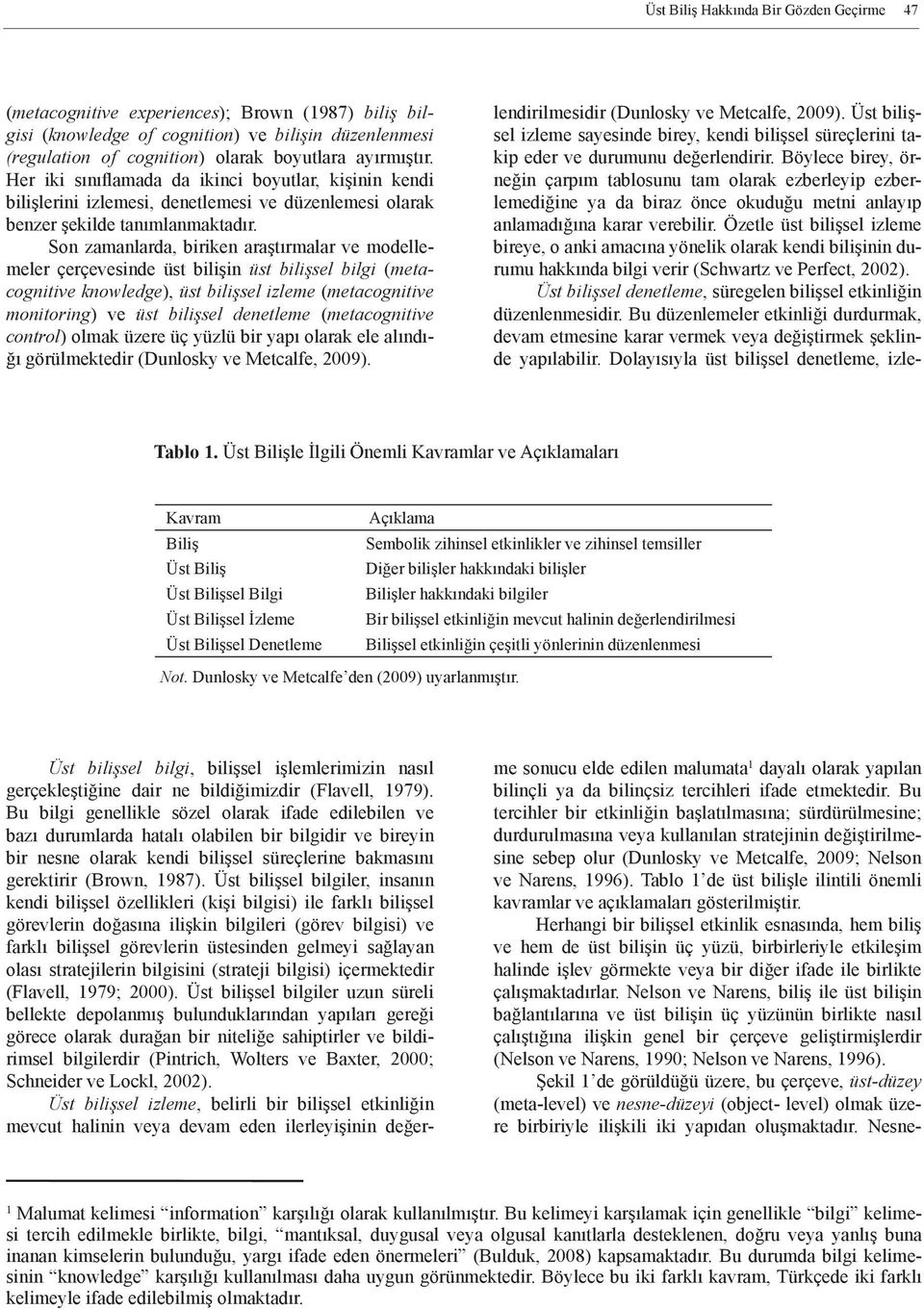 Son zamanlarda, biriken araştırmalar ve modellemeler çerçevesinde üst bilişin üst bilişsel bilgi (metacognitive knowledge), üst bilişsel izleme (metacognitive monitoring) ve üst bilişsel denetleme