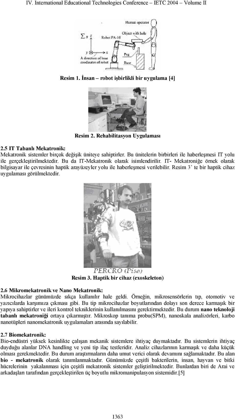 IT- Mekatroniğe örnek olarak bilgisayar ile çevresinin haptik arayüzeyler yolu ile haberleşmesi verilebilir. Resim 3 te bir haptik cihaz uygulaması görülmektedir. Resim 3. Haptik bir cihaz (exoskeleton) 2.