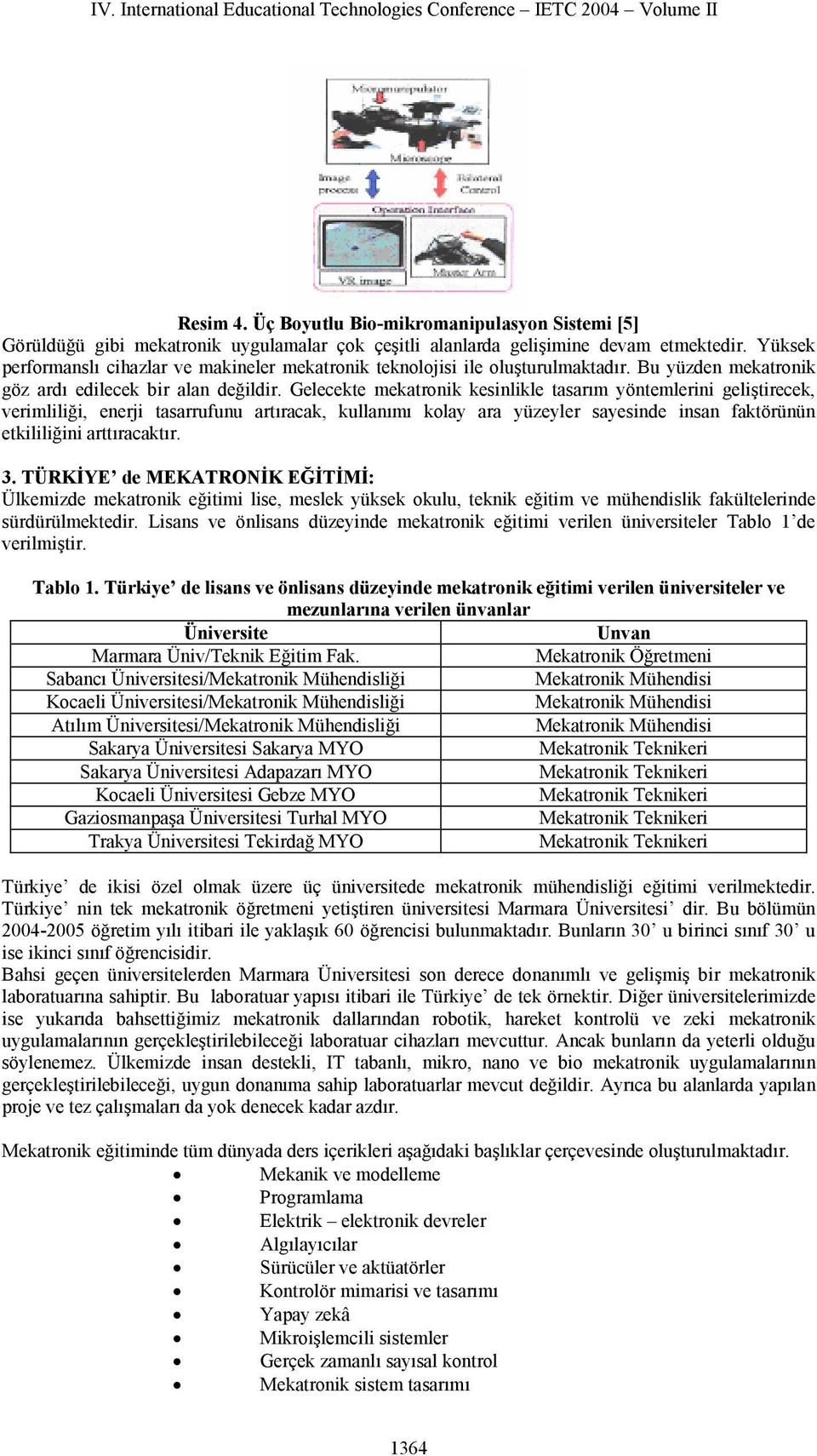 Gelecekte mekatronik kesinlikle tasarım yöntemlerini geliştirecek, verimliliği, enerji tasarrufunu artıracak, kullanımı kolay ara yüzeyler sayesinde insan faktörünün etkililiğini arttıracaktır. 3.