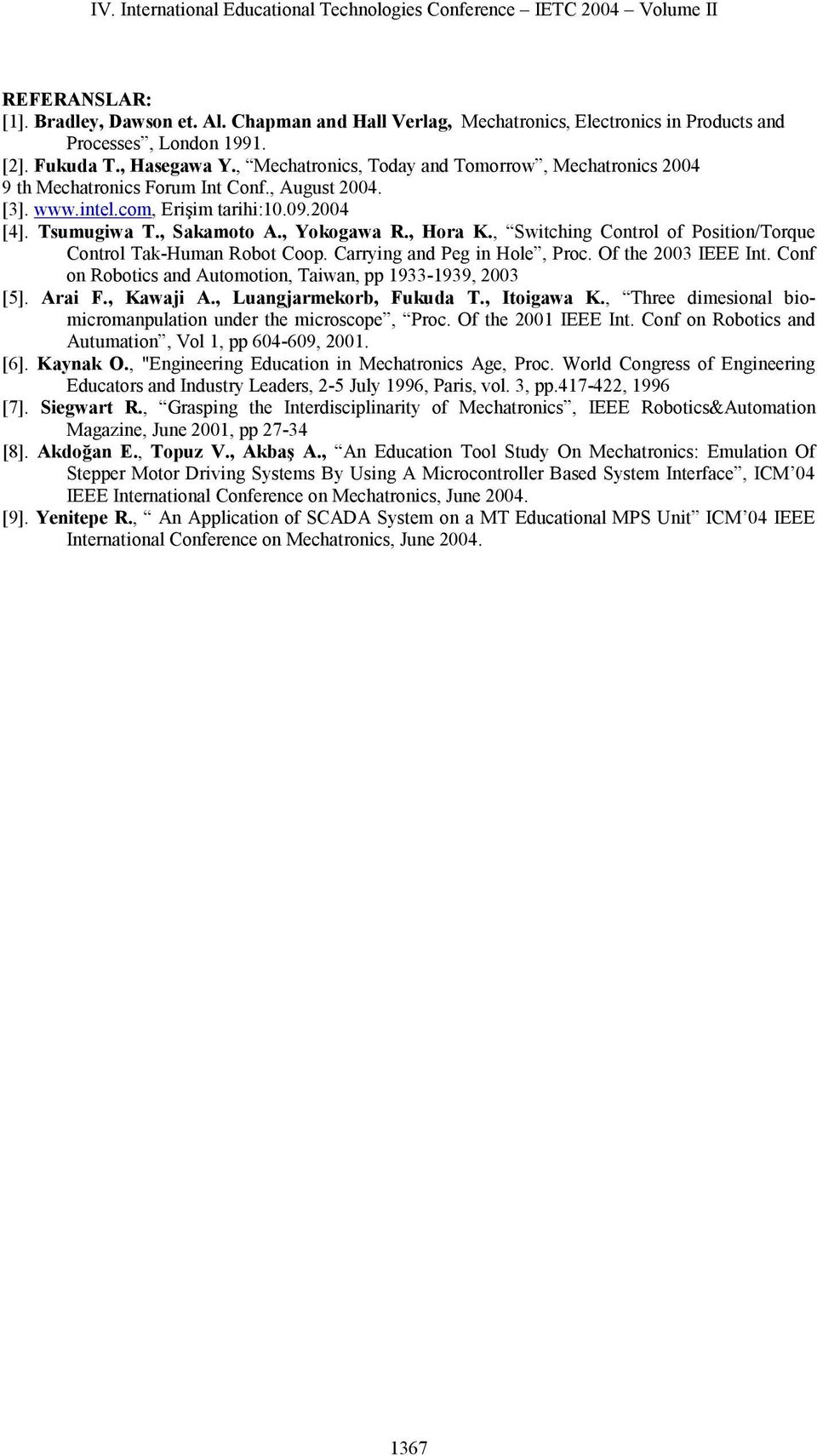 , Switching Control of Position/Torque Control Tak-Human Robot Coop. Carrying and Peg in Hole, Proc. Of the 2003 IEEE Int. Conf on Robotics and Automotion, Taiwan, pp 1933-1939, 2003 [5]. Arai F.