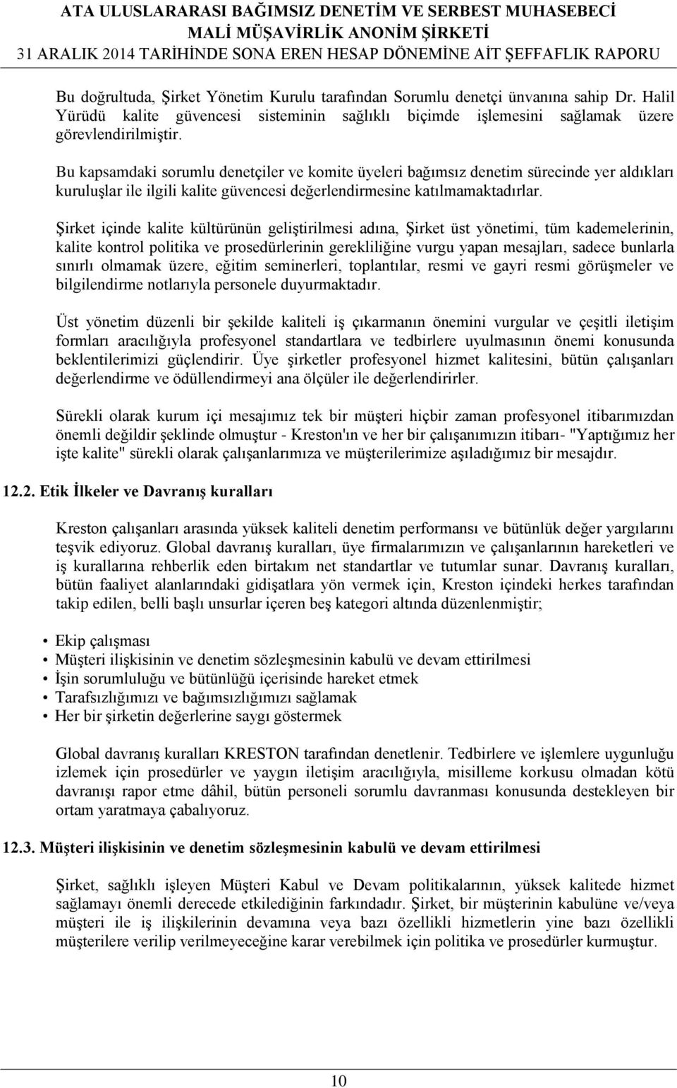 Şirket içinde kalite kültürünün geliştirilmesi adına, Şirket üst yönetimi, tüm kademelerinin, kalite kontrol politika ve prosedürlerinin gerekliliğine vurgu yapan mesajları, sadece bunlarla sınırlı