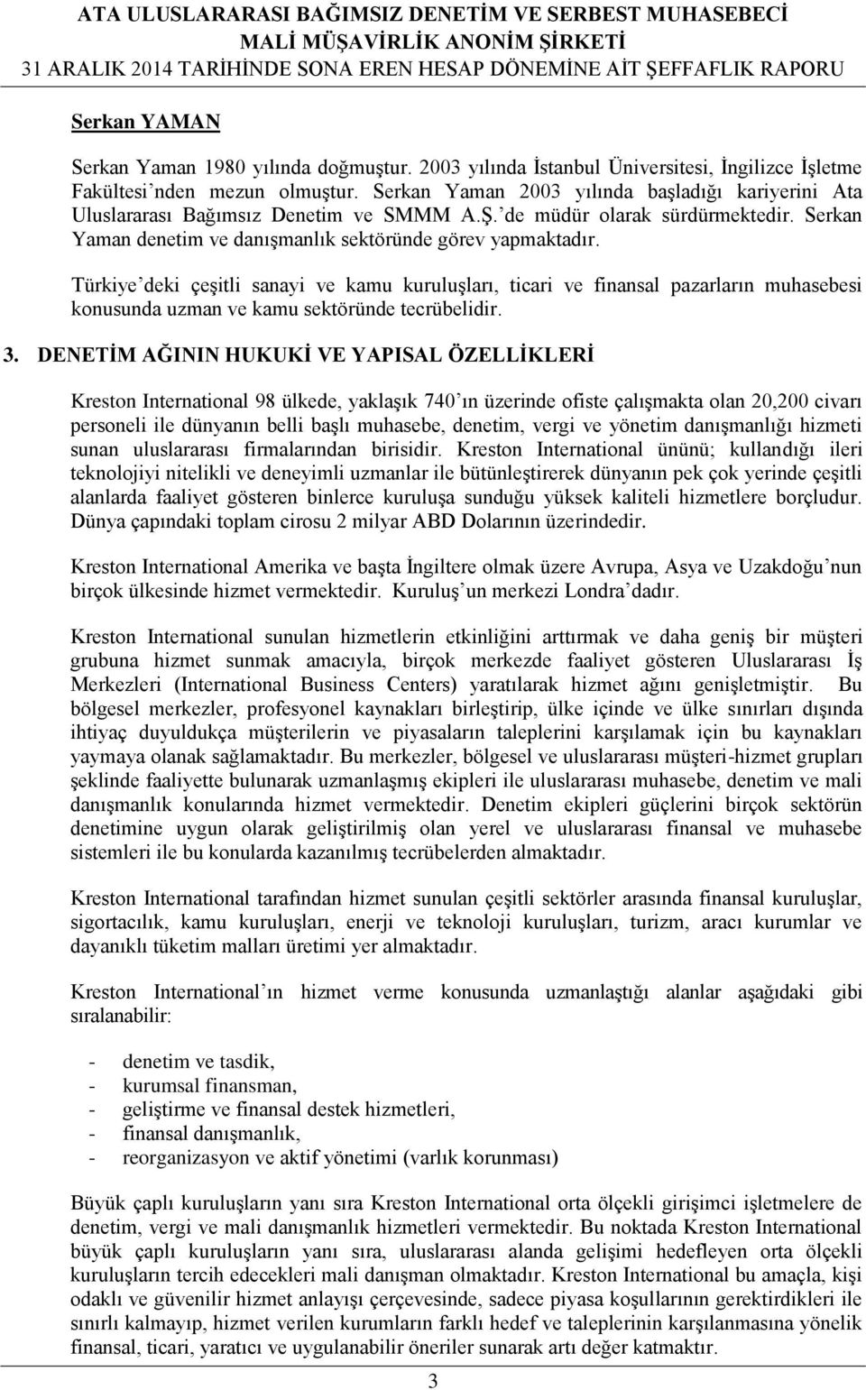 Türkiye deki çeşitli sanayi ve kamu kuruluşları, ticari ve finansal pazarların muhasebesi konusunda uzman ve kamu sektöründe tecrübelidir. 3.