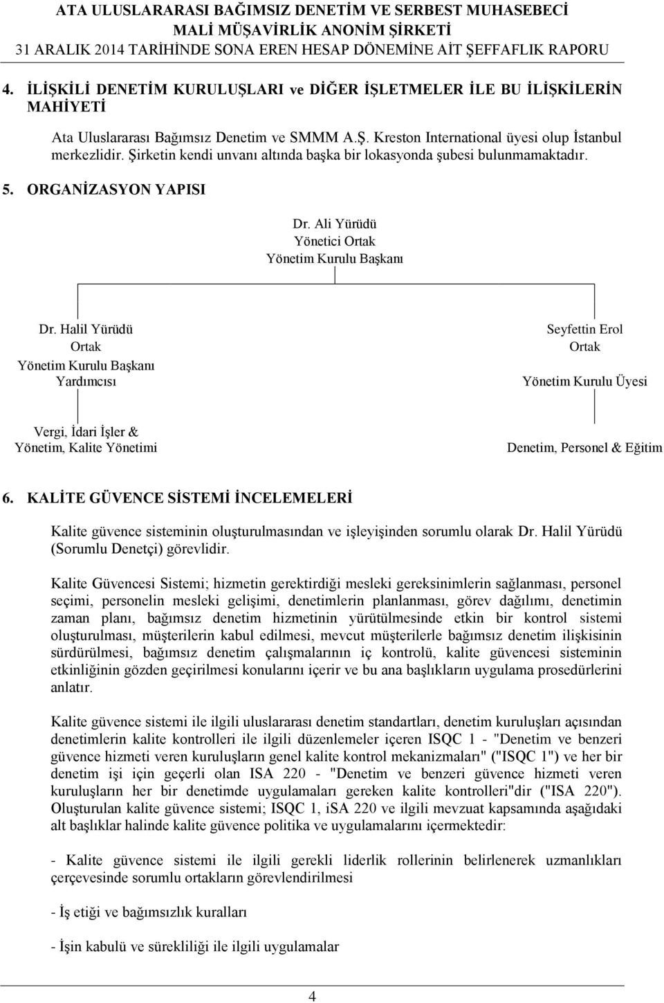 Halil Yürüdü Ortak Yönetim Kurulu Başkanı Yardımcısı Seyfettin Erol Ortak Yönetim Kurulu Üyesi Vergi, İdari İşler & Yönetim, Kalite Yönetimi Denetim, Personel & Eğitim 6.