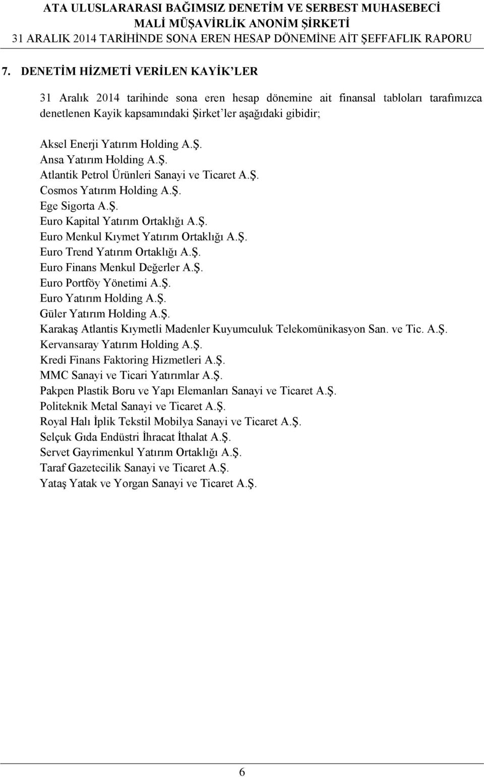 Ş. Euro Trend Yatırım Ortaklığı A.Ş. Euro Finans Menkul Değerler A.Ş. Euro Portföy Yönetimi A.Ş. Euro Yatırım Holding A.Ş. Güler Yatırım Holding A.Ş. Karakaş Atlantis Kıymetli Madenler Kuyumculuk Telekomünikasyon San.
