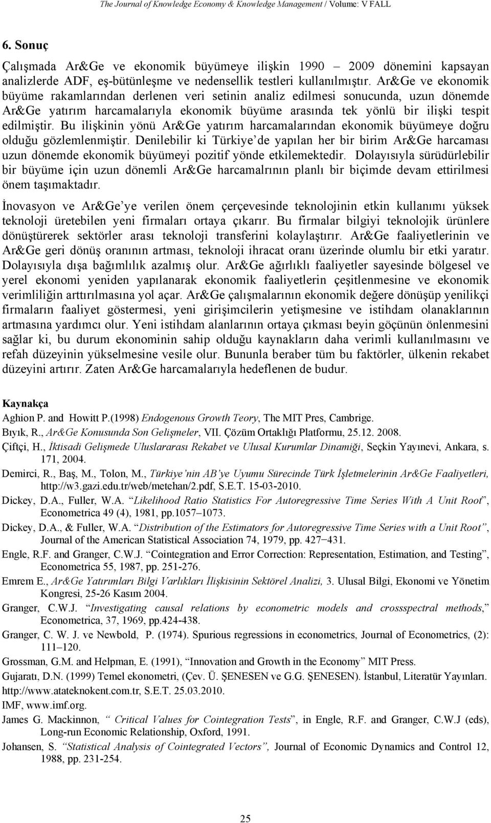 Ar&Ge ve ekonomik büyüme rakamlarından derlenen veri setinin analiz edilmesi sonucunda, uzun dönemde Ar&Ge yatırım harcamalarıyla ekonomik büyüme arasında tek yönlü bir ilişki tespit edilmiştir.