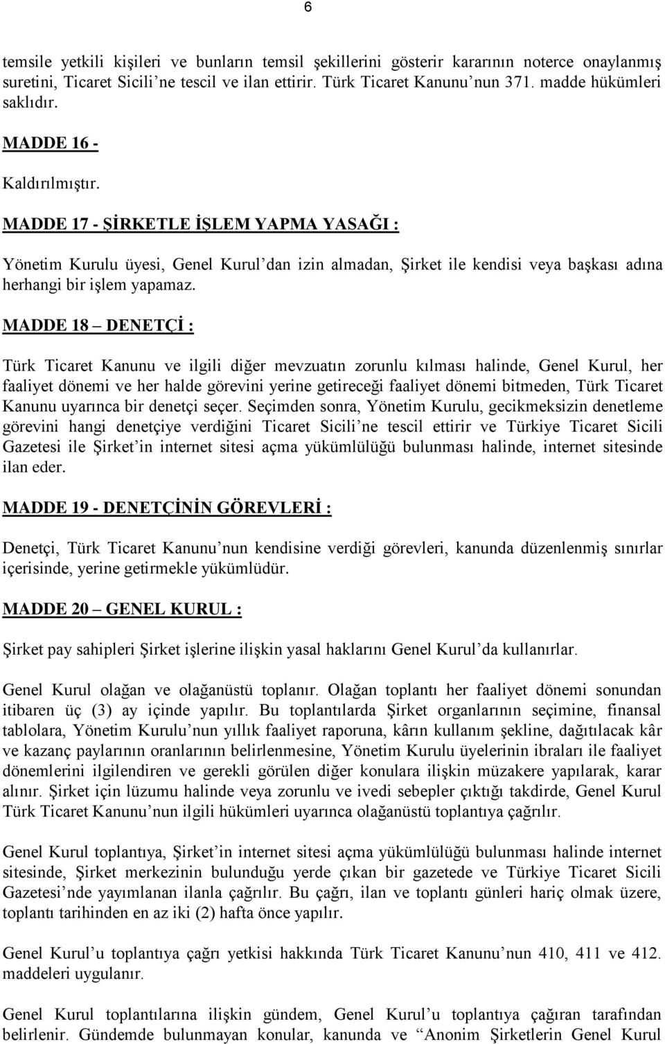 MADDE 18 DENETÇİ : Türk Ticaret Kanunu ve ilgili diğer mevzuatın zorunlu kılması halinde, Genel Kurul, her faaliyet dönemi ve her halde görevini yerine getireceği faaliyet dönemi bitmeden, Türk