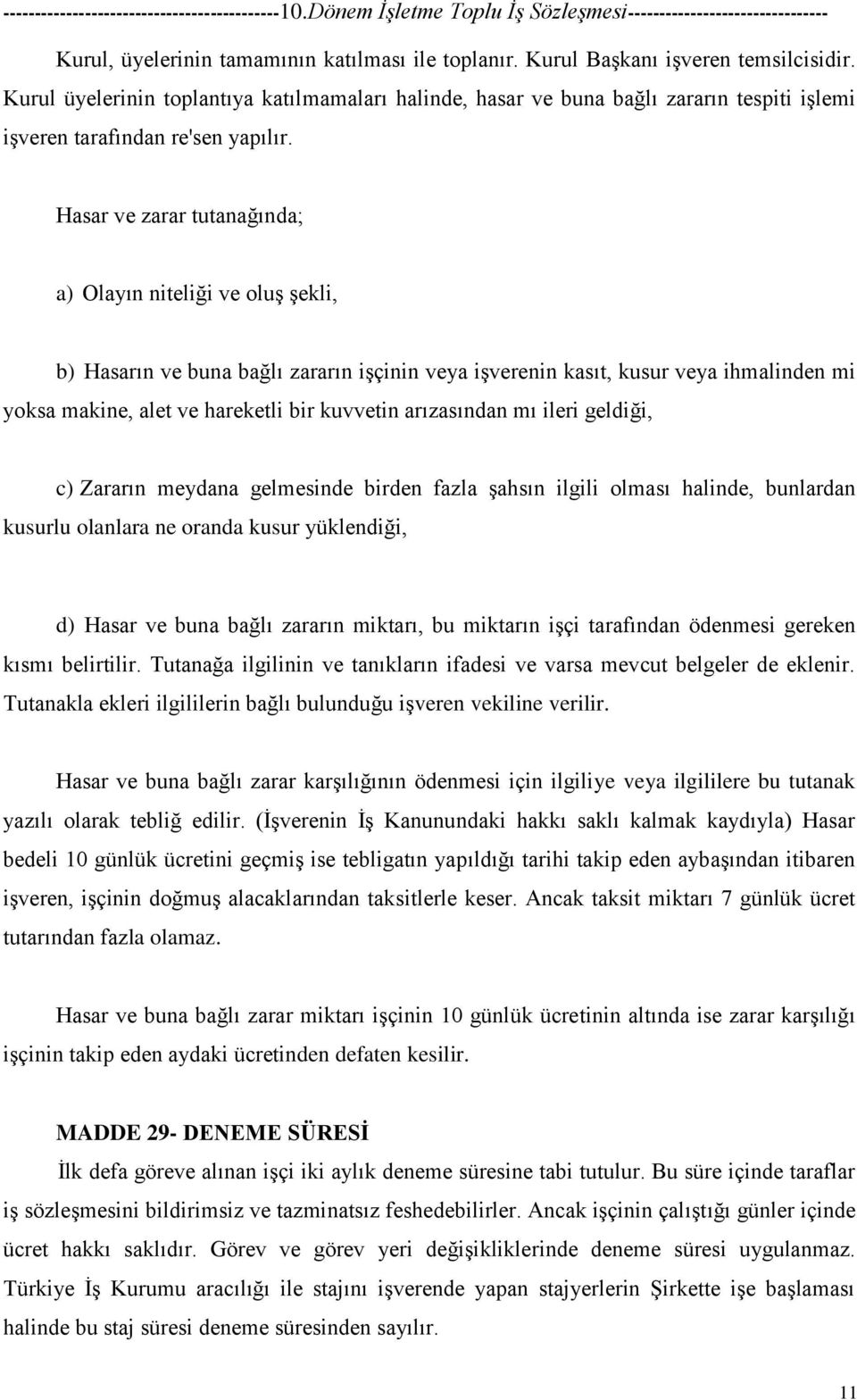 Hasar ve zarar tutanağında; a) Olayın niteliği ve oluş şekli, b) Hasarın ve buna bağlı zararın işçinin veya işverenin kasıt, kusur veya ihmalinden mi yoksa makine, alet ve hareketli bir kuvvetin