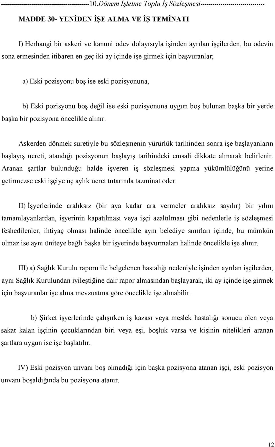 Askerden dönmek suretiyle bu sözleşmenin yürürlük tarihinden sonra işe başlayanların başlayış ücreti, atandığı pozisyonun başlayış tarihindeki emsali dikkate alınarak belirlenir.