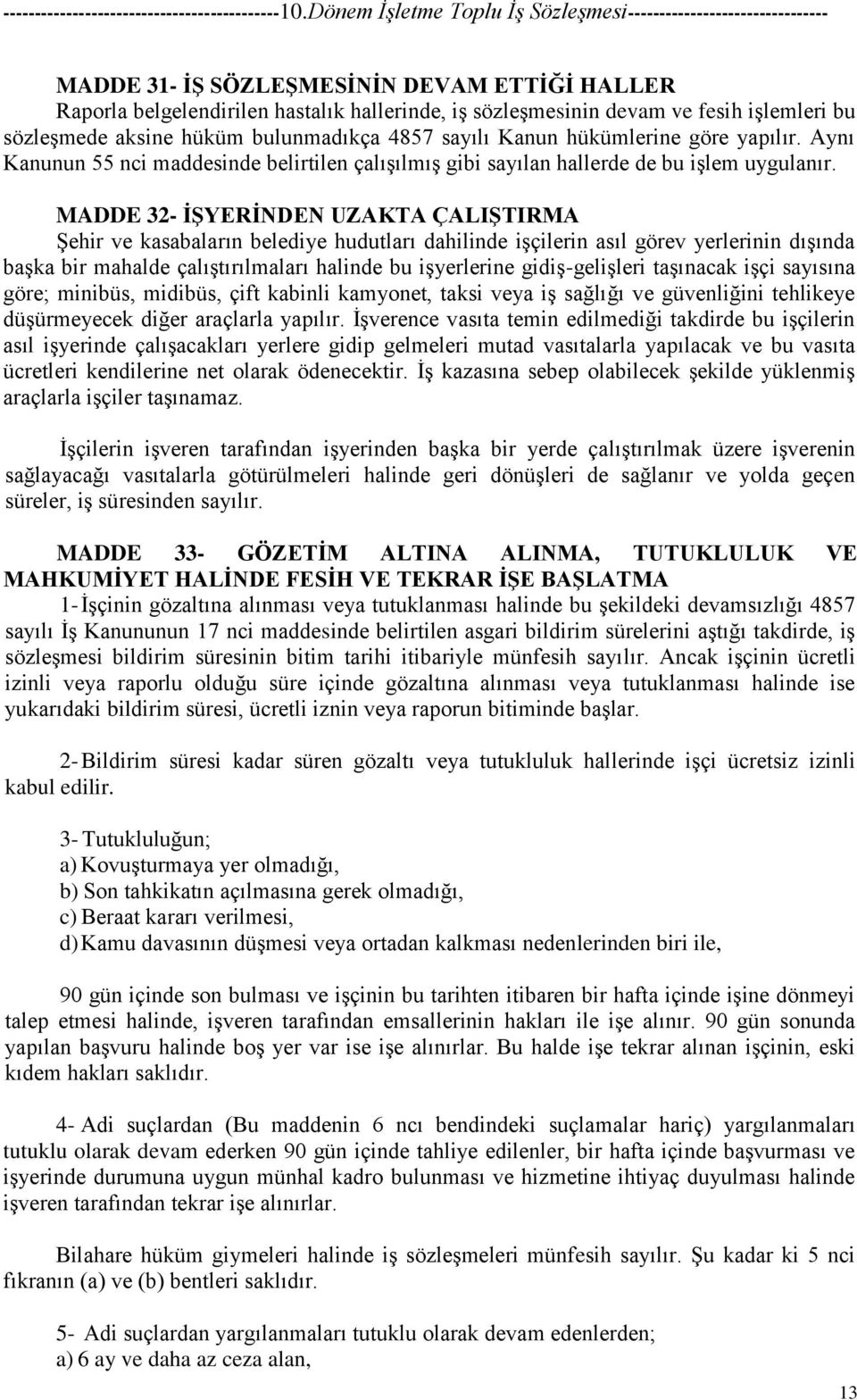 MADDE 32- İŞYERİNDEN UZAKTA ÇALIŞTIRMA Şehir ve kasabaların belediye hudutları dahilinde işçilerin asıl görev yerlerinin dışında başka bir mahalde çalıştırılmaları halinde bu işyerlerine