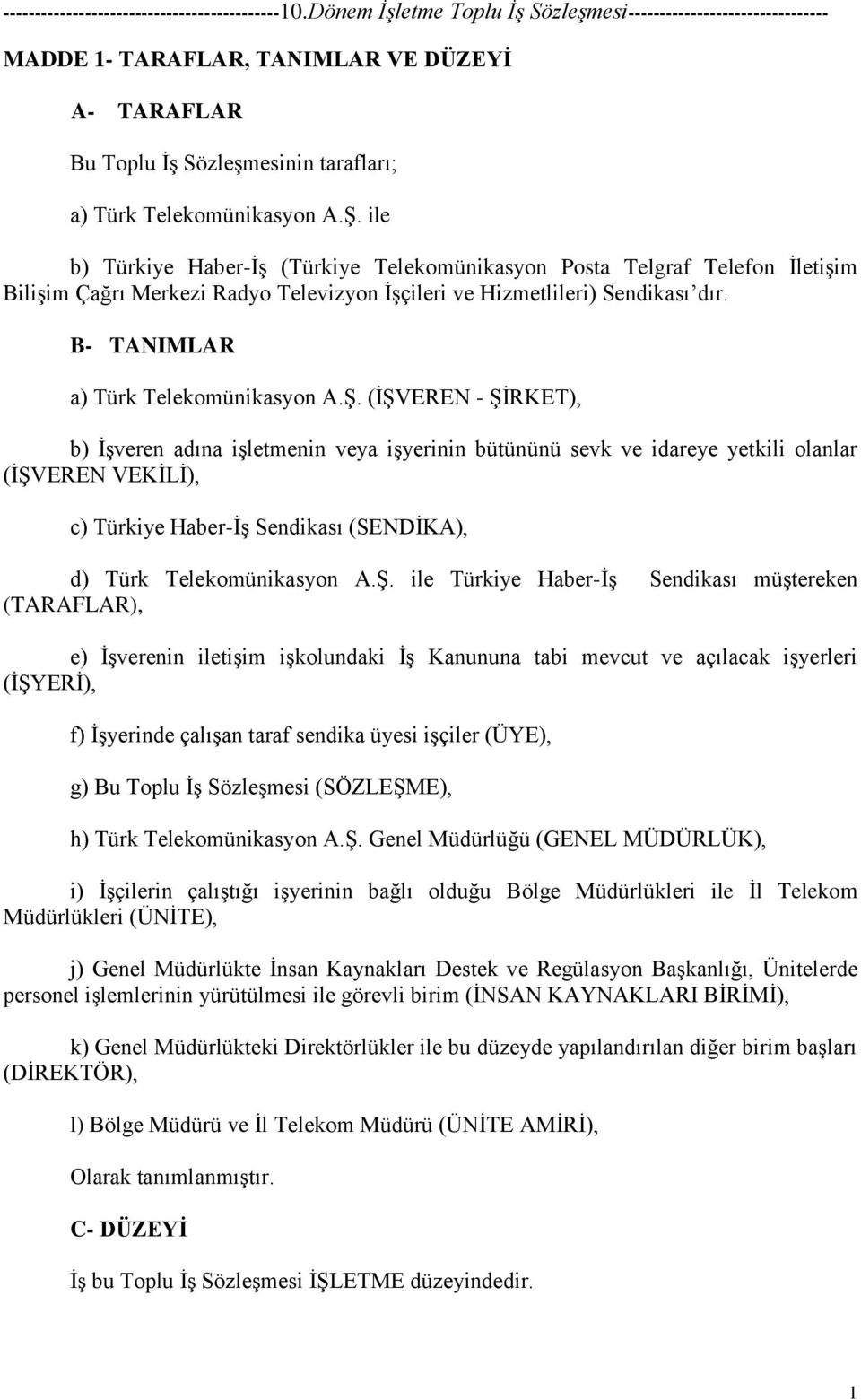 Ş. (İŞVEREN - ŞİRKET), b) İşveren adına işletmenin veya işyerinin bütününü sevk ve idareye yetkili olanlar (İŞVEREN VEKİLİ), c) Türkiye Haber-İş Sendikası (SENDİKA), d) Türk Telekomünikasyon A.Ş. ile