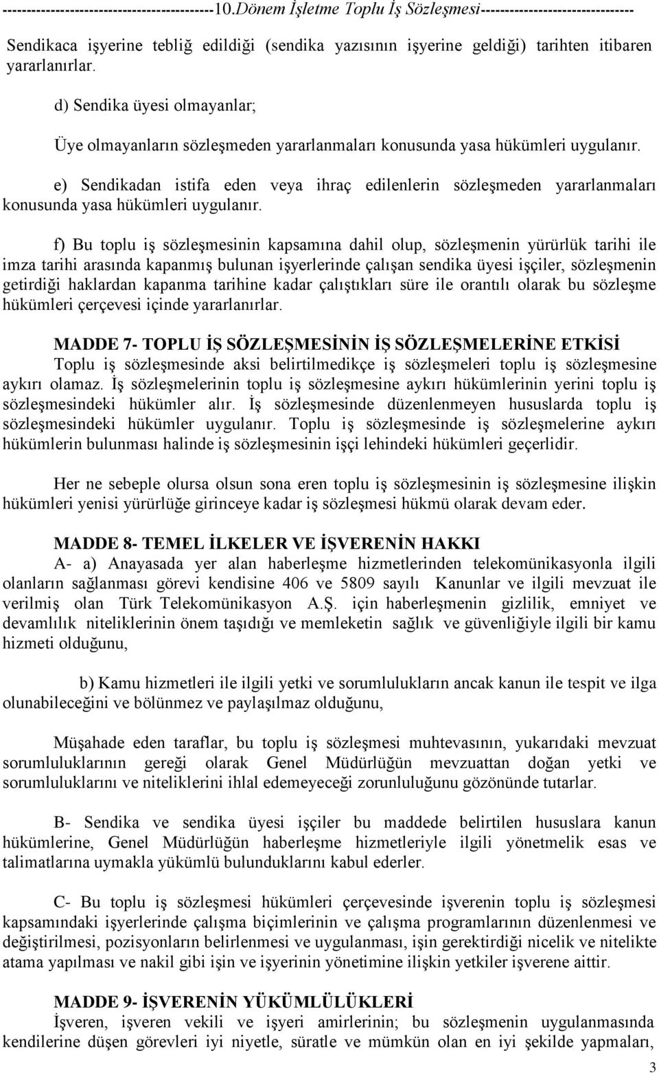 e) Sendikadan istifa eden veya ihraç edilenlerin sözleşmeden yararlanmaları konusunda yasa hükümleri uygulanır.