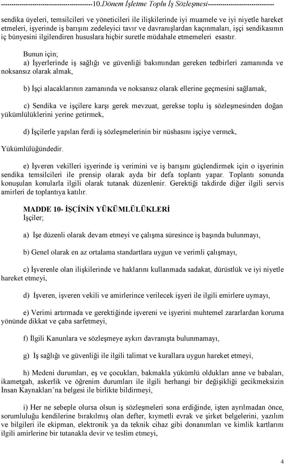 Bunun için; a) İşyerlerinde iş sağlığı ve güvenliği bakımından gereken tedbirleri zamanında ve noksansız olarak almak, b) İşçi alacaklarının zamanında ve noksansız olarak ellerine geçmesini sağlamak,