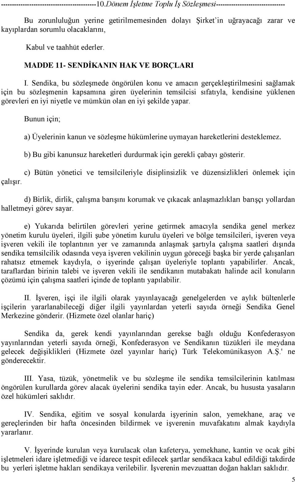 mümkün olan en iyi şekilde yapar. Bunun için; a) Üyelerinin kanun ve sözleşme hükümlerine uymayan hareketlerini desteklemez. b) Bu gibi kanunsuz hareketleri durdurmak için gerekli çabayı gösterir.