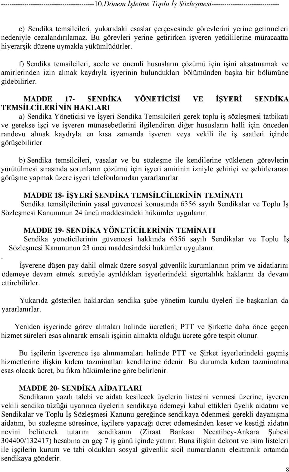 f) Sendika temsilcileri, acele ve önemli hususların çözümü için işini aksatmamak ve amirlerinden izin almak kaydıyla işyerinin bulundukları bölümünden başka bir bölümüne gidebilirler.