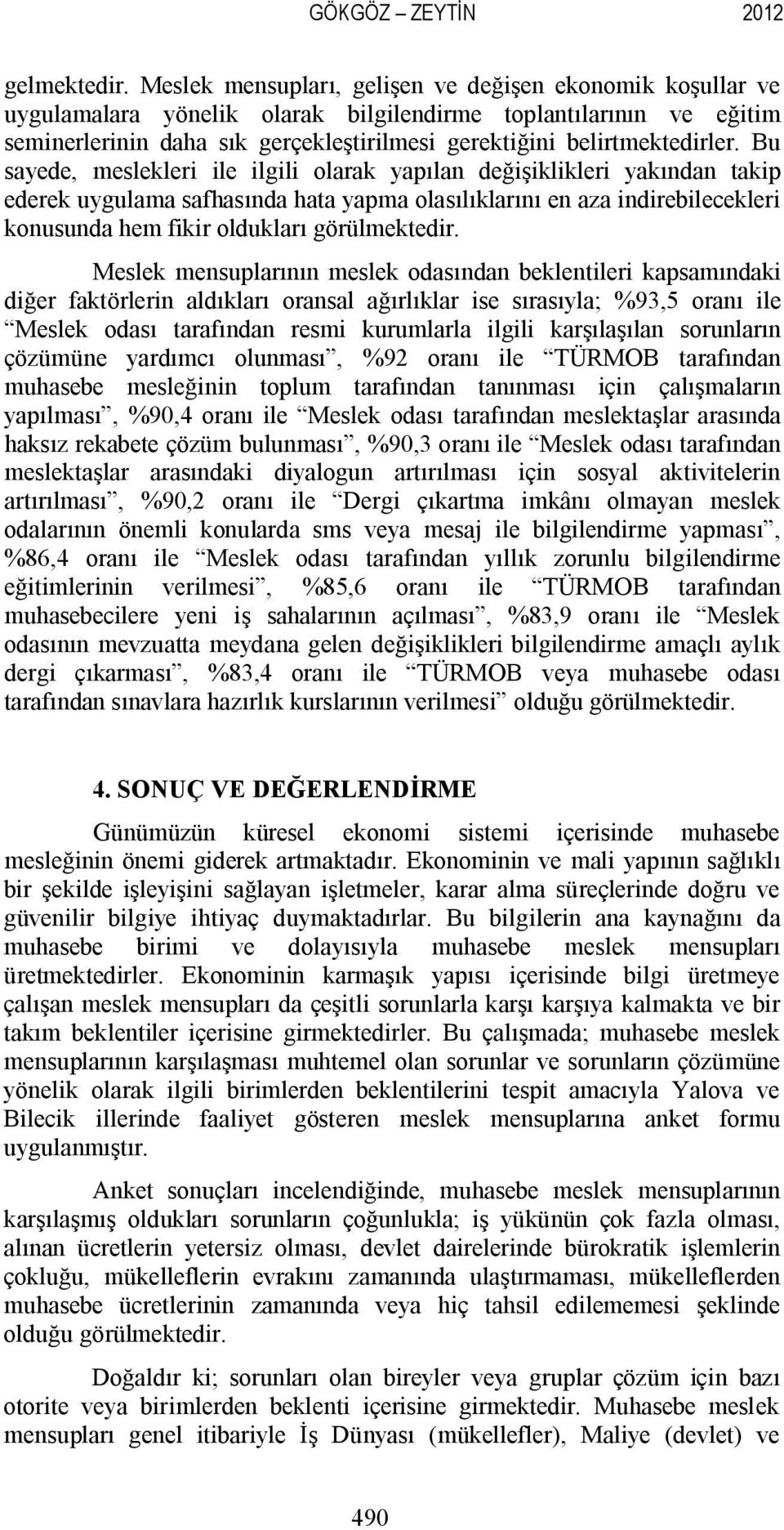 Bu sayede, meslekleri ile ilgili olarak yapılan değişiklikleri yakından takip ederek uygulama safhasında hata yapma olasılıklarını en aza indirebilecekleri konusunda hem fikir oldukları görülmektedir.