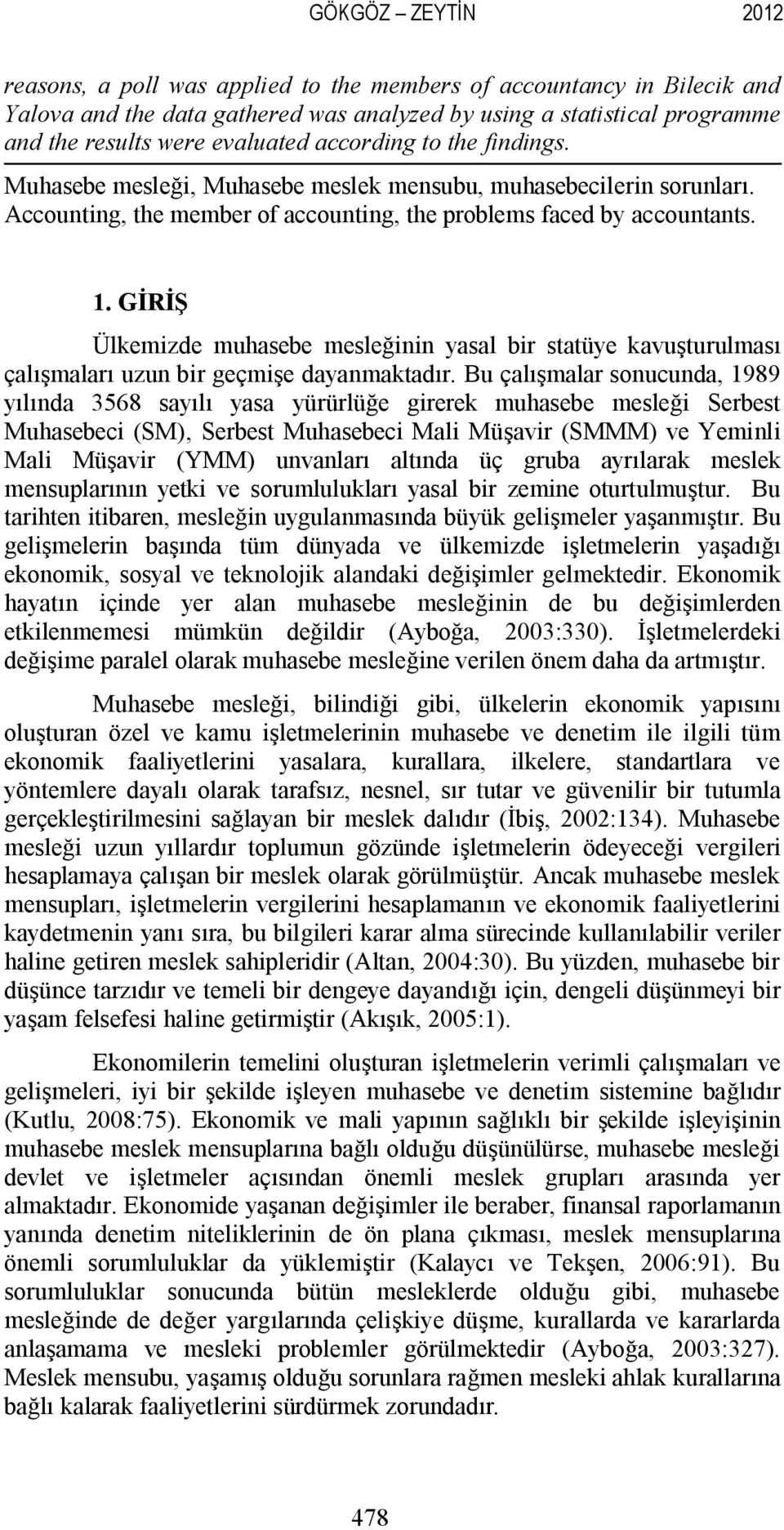 GİRİŞ Ülkemizde muhasebe mesleğinin yasal bir statüye kavuşturulması çalışmaları uzun bir geçmişe dayanmaktadır.