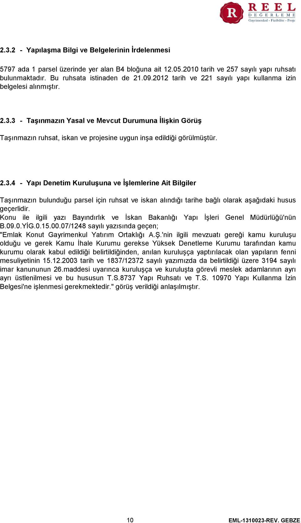 3 - Taşınmazın Yasal ve Mevcut Durumuna İlişkin Görüş Taşınmazın ruhsat, iskan ve projesine uygun inşa edildiği görülmüştür. 2.3.4 - Yapı Denetim Kuruluşuna ve İşlemlerine Ait Bilgiler Taşınmazın bulunduğu parsel için ruhsat ve iskan alındığı tarihe bağlı olarak aşağıdaki husus geçerlidir.