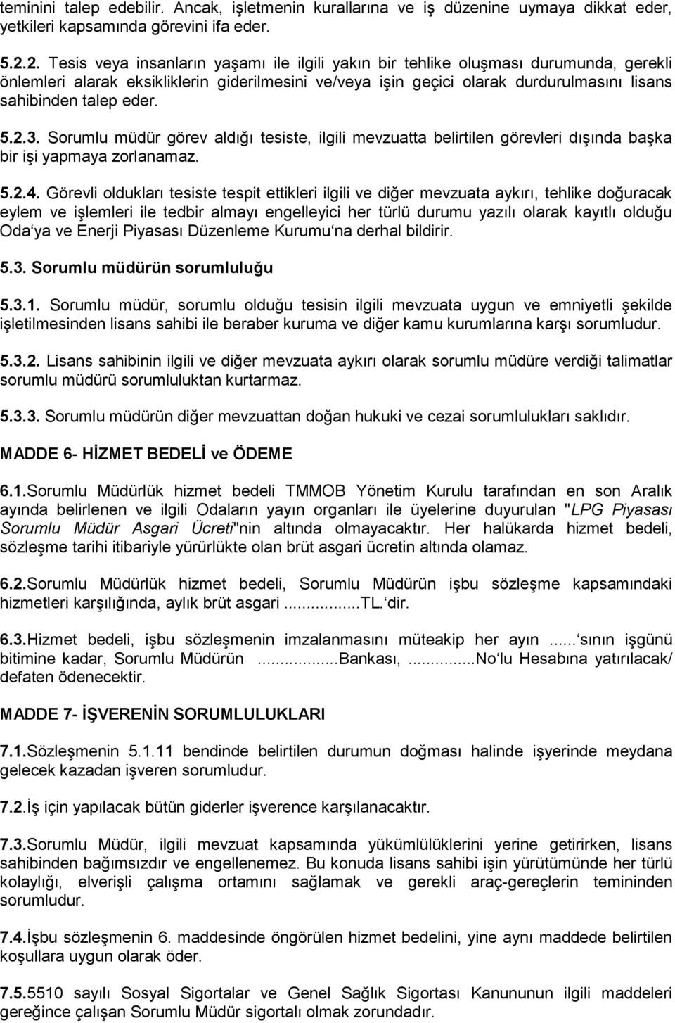 eder. 5.2.3. Sorumlu müdür görev aldığı tesiste, ilgili mevzuatta belirtilen görevleri dışında başka bir işi yapmaya zorlanamaz. 5.2.4.