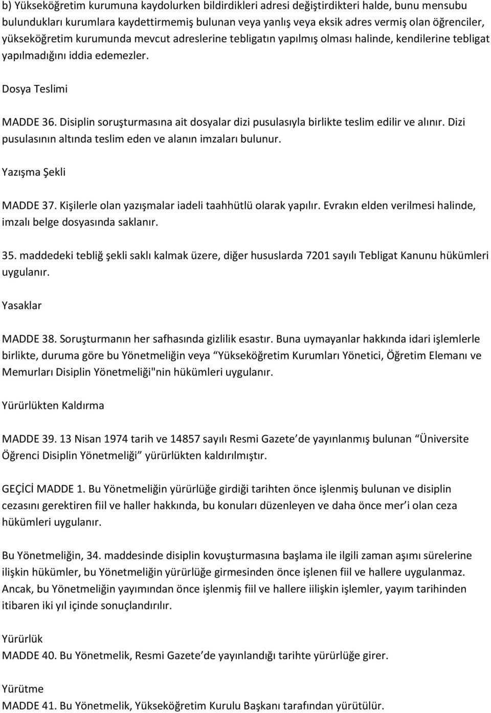 Disiplin soruşturmasına ait dosyalar dizi pusulasıyla birlikte teslim edilir ve alınır. Dizi pusulasının altında teslim eden ve alanın imzaları bulunur. Yazışma Şekli MADDE 37.