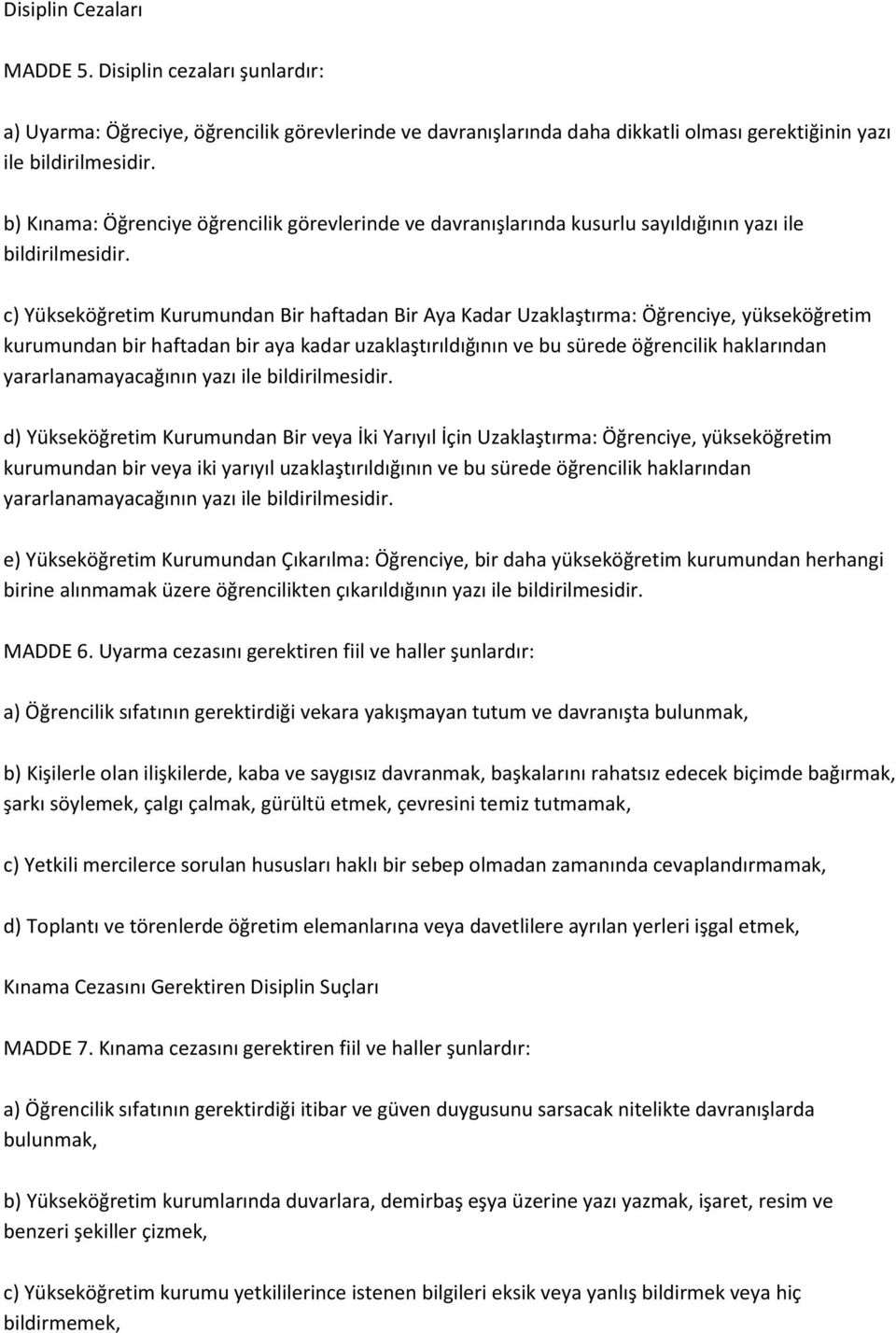 c) Yükseköğretim Kurumundan Bir haftadan Bir Aya Kadar Uzaklaştırma: Öğrenciye, yükseköğretim kurumundan bir haftadan bir aya kadar uzaklaştırıldığının ve bu sürede öğrencilik haklarından