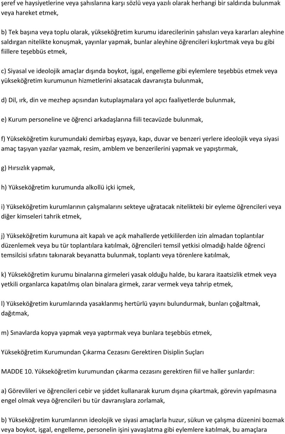 boykot, işgal, engelleme gibi eylemlere teşebbüs etmek veya yükseköğretim kurumunun hizmetlerini aksatacak davranışta bulunmak, d) Dil, ırk, din ve mezhep açısından kutuplaşmalara yol açıcı