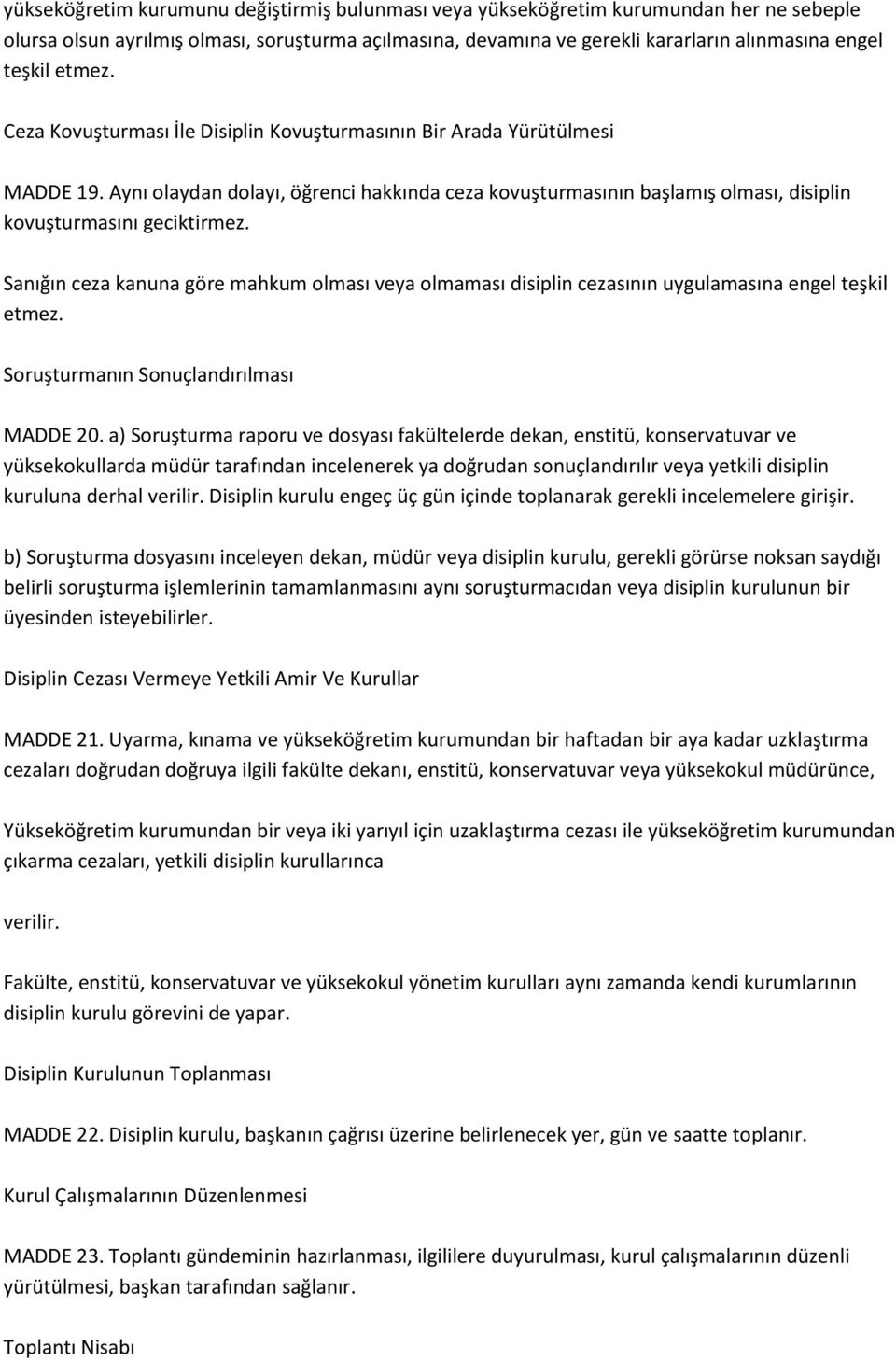 Sanığın ceza kanuna göre mahkum olması veya olmaması disiplin cezasının uygulamasına engel teşkil etmez. Soruşturmanın Sonuçlandırılması MADDE 20.