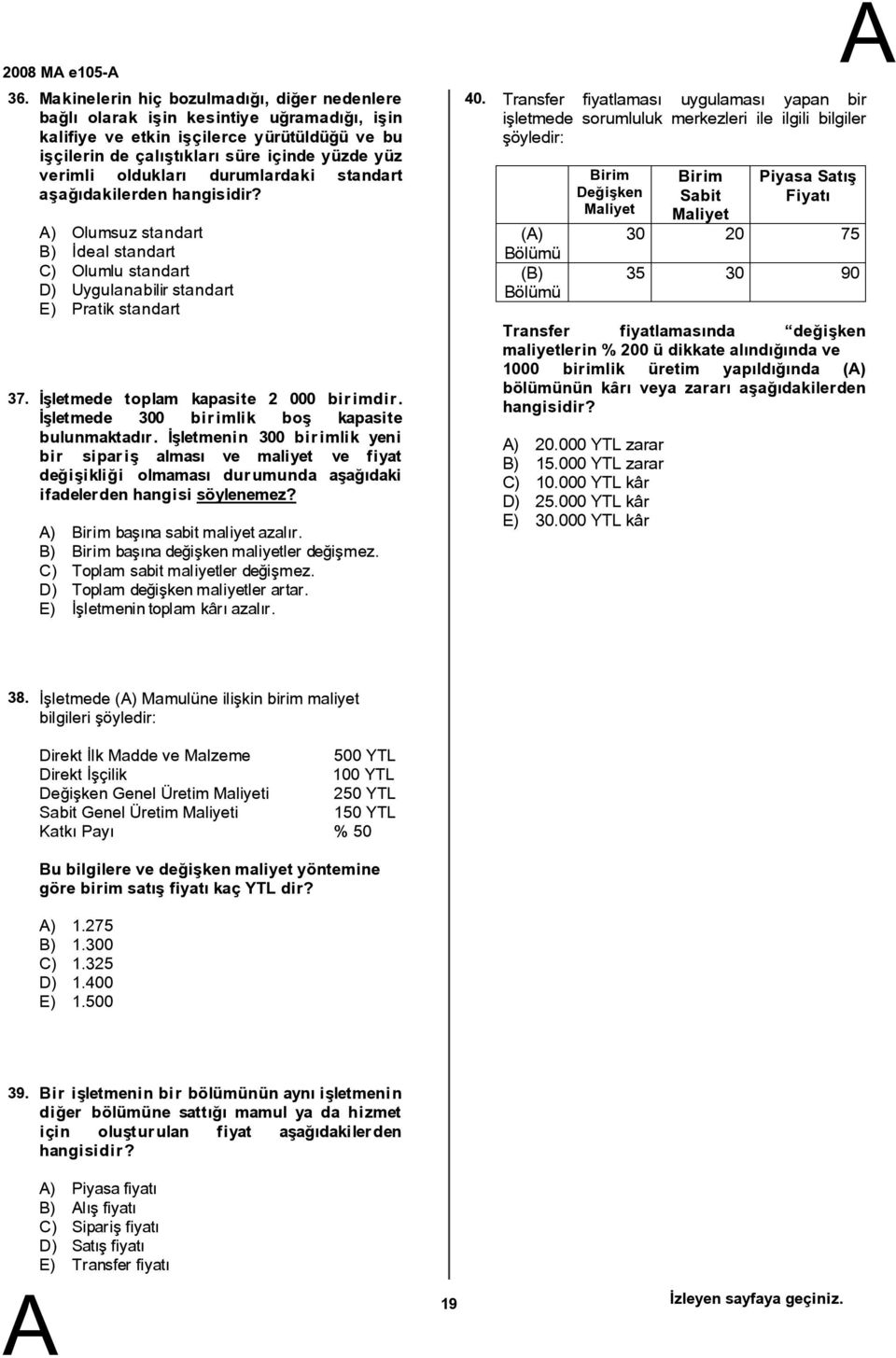 oldukları durumlardaki standart ) Olumsuz standart ) İdeal standart C) Olumlu standart D) Uygulanabilir standart E) Pratik standart 37. İşletmede toplam kapasite 2 000 birimdir.