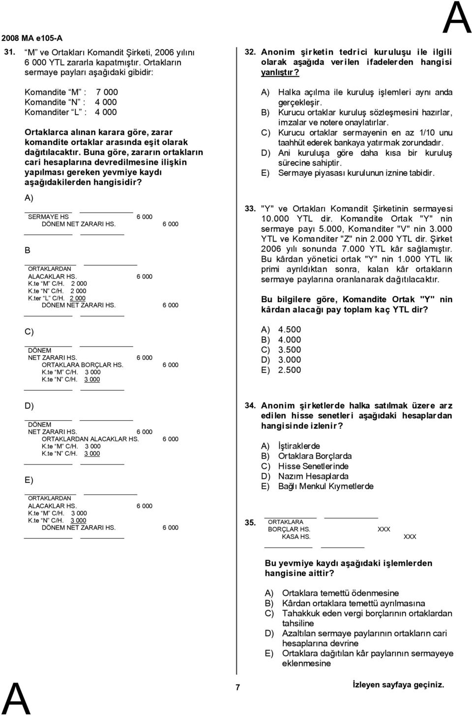 Komandite M : 7 000 Komandite N : 4 000 Komanditer L : 4 000 Ortaklarca alınan karara göre, zarar komandite ortaklar arasında eşit olarak dağıtılacaktır.