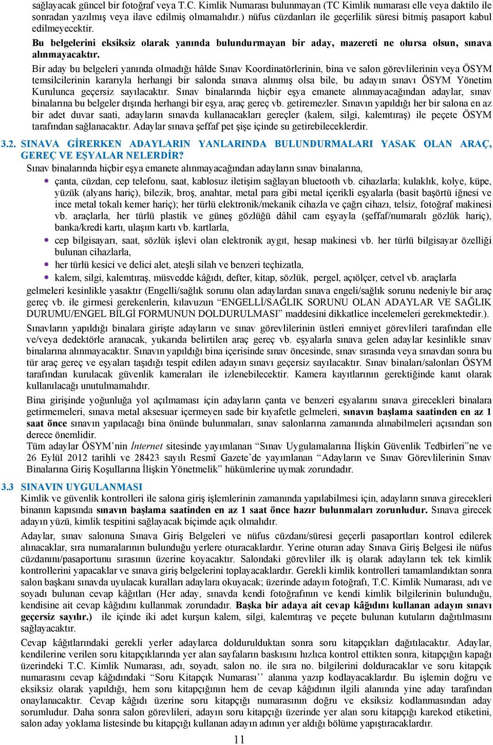 Bir aday bu belgeleri yanında olmadığı hâlde Sınav Koordinatörlerinin, bina ve salon görevlilerinin veya ÖSYM temsilcilerinin kararıyla herhangi bir salonda sınava alınmış olsa bile, bu adayın sınavı