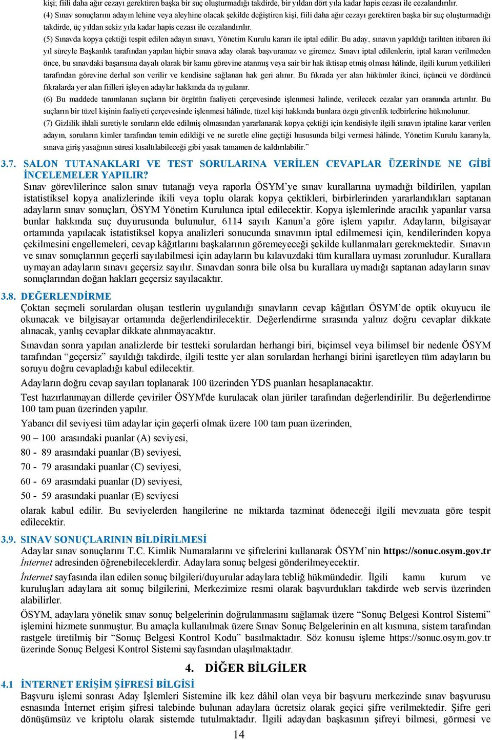 cezalandırılır. (5) Sınavda kopya çektiği tespit edilen adayın sınavı, Yönetim Kurulu kararı ile iptal edilir.