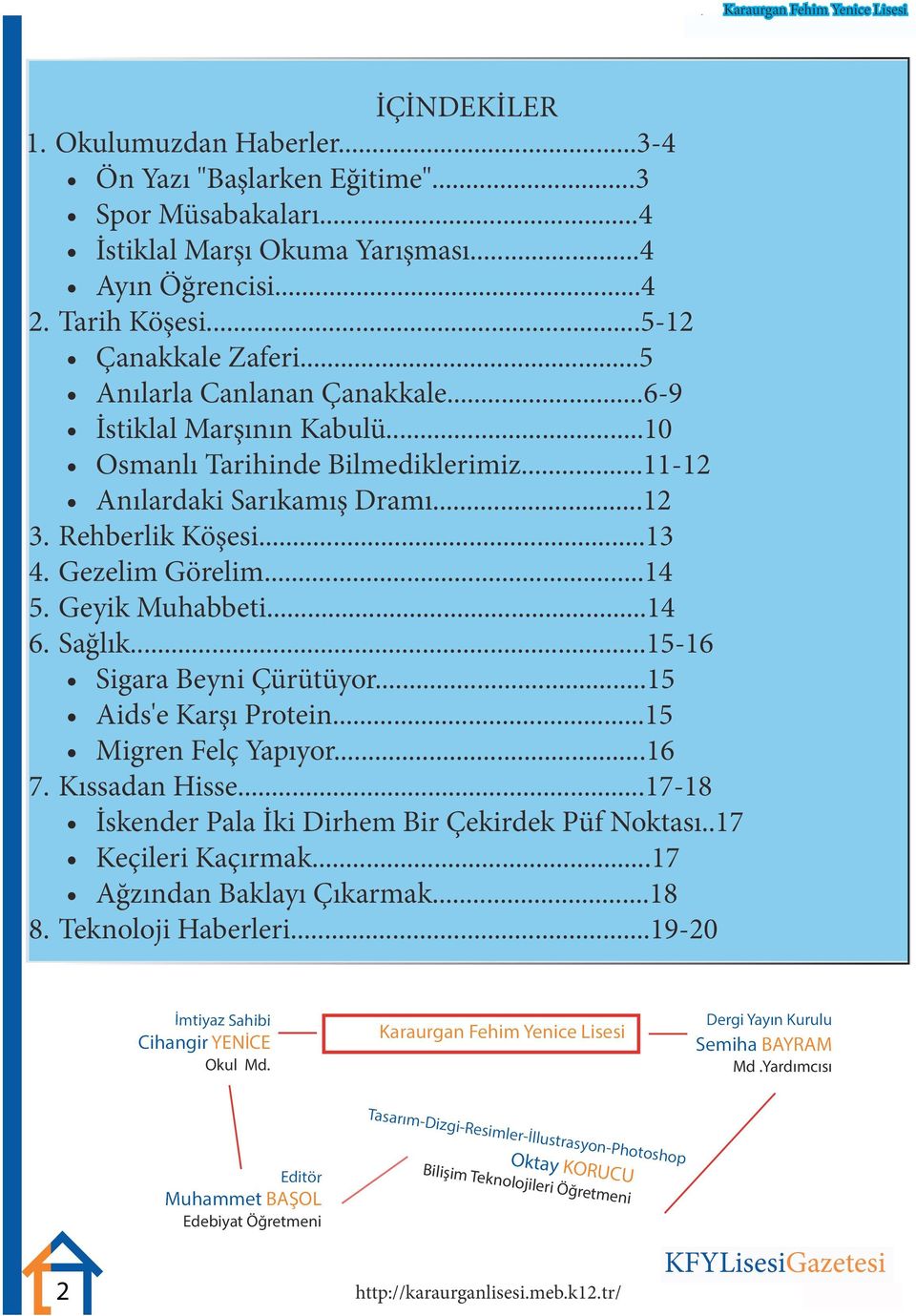 Gezelim Görelim...14 5. Geyik Muhabbeti...14 6. Sağlık...15-16 Sigara Beyni Çürütüyor...15 Aids'e Karşı Protein...15 Migren Felç Yapıyor...16 7. Kıssadan Hisse.