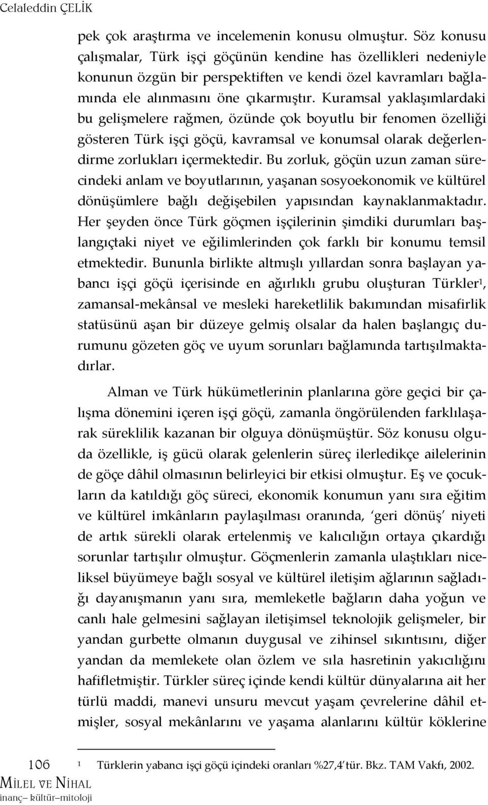 Kuramsal yaklaşımlardaki bu gelişmelere rağmen, özünde çok boyutlu bir fenomen özelliği gösteren Türk işçi göçü, kavramsal ve konumsal olarak değerlendirme zorlukları içermektedir.