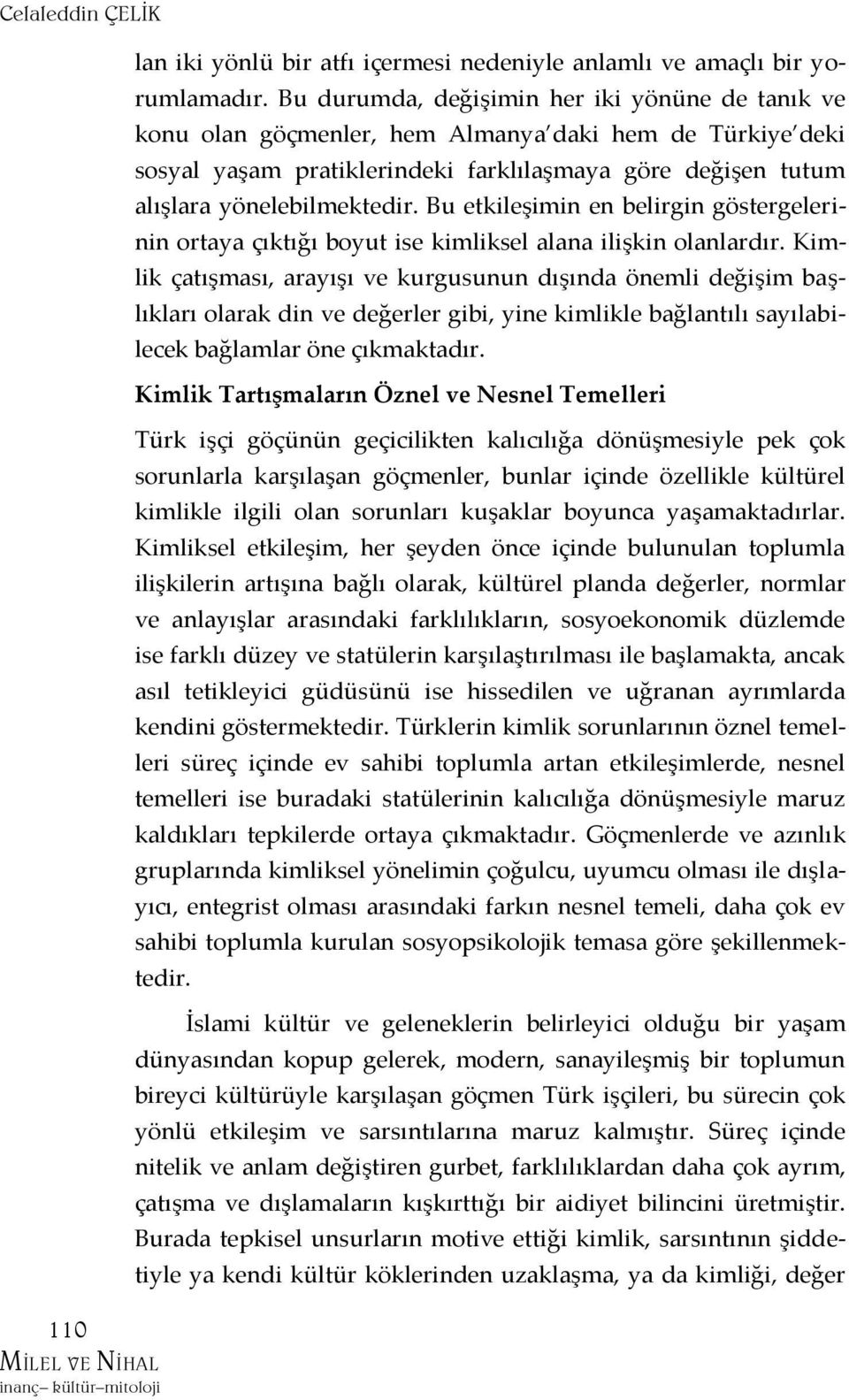 Bu etkileşimin en belirgin göstergelerinin ortaya çıktığı boyut ise kimliksel alana ilişkin olanlardır.