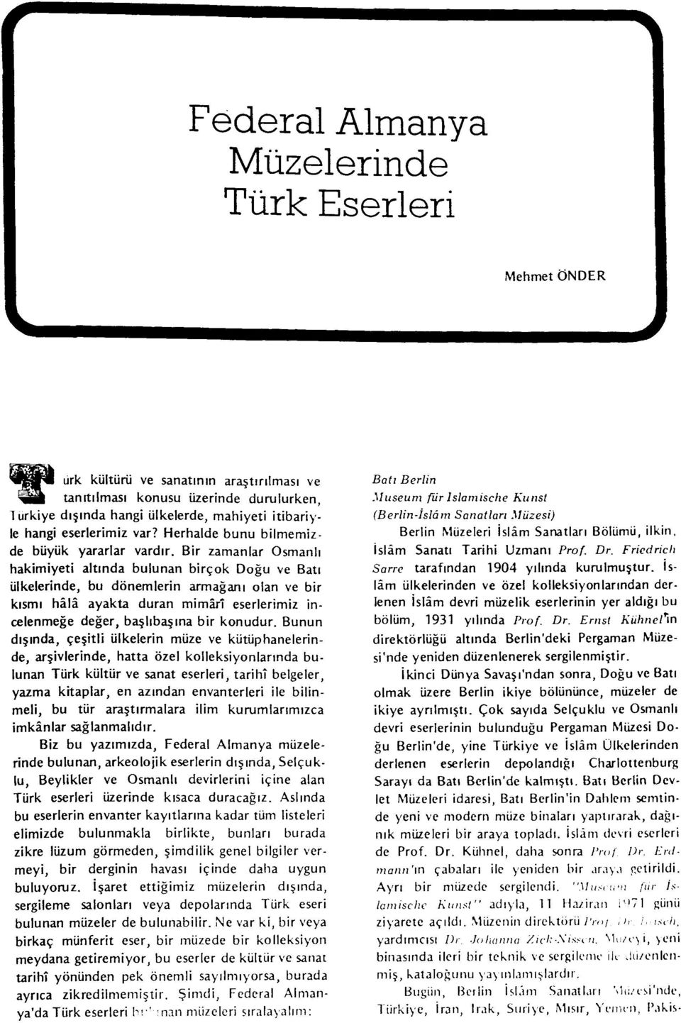 Bir zamanlar Osmanlı hakimiyeti altında bulunan birçok Doğu ve Batı ülkelerinde, bu dönemlerin armağanı olan ve bir kısmı hâlâ ayakta duran mimarî eserlerimiz incelenmeğe değer, başlıbaşına bir