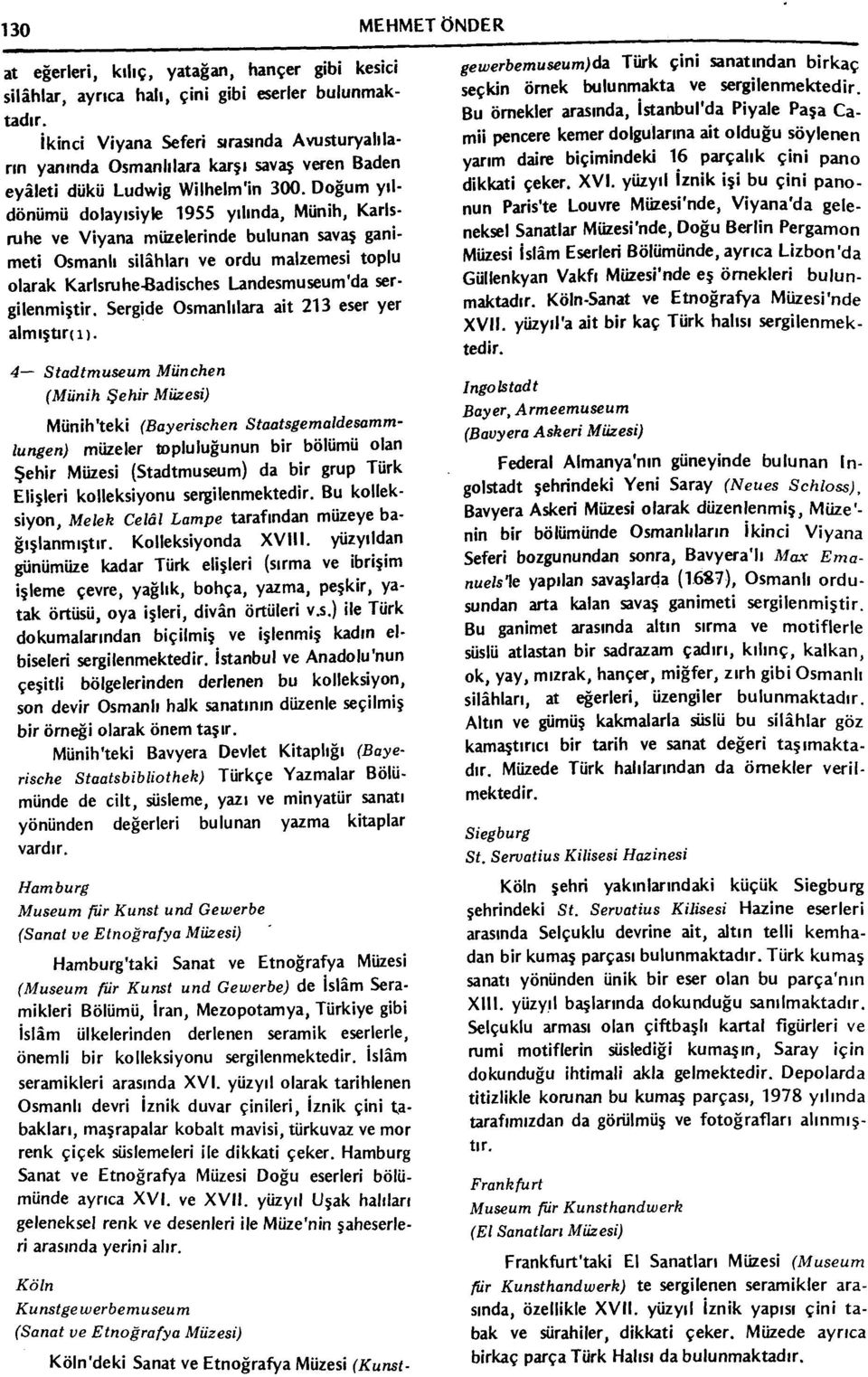 Doğum yıldönümü dolayisiyle 1955 yılında, Münih, Karlsruhe ve Viyana müzelerinde bulunan savaş ganimeti Osmanlı silâhları ve ordu malzemesi toplu olarak Karisruhe-Badisches Landesmuseum'da