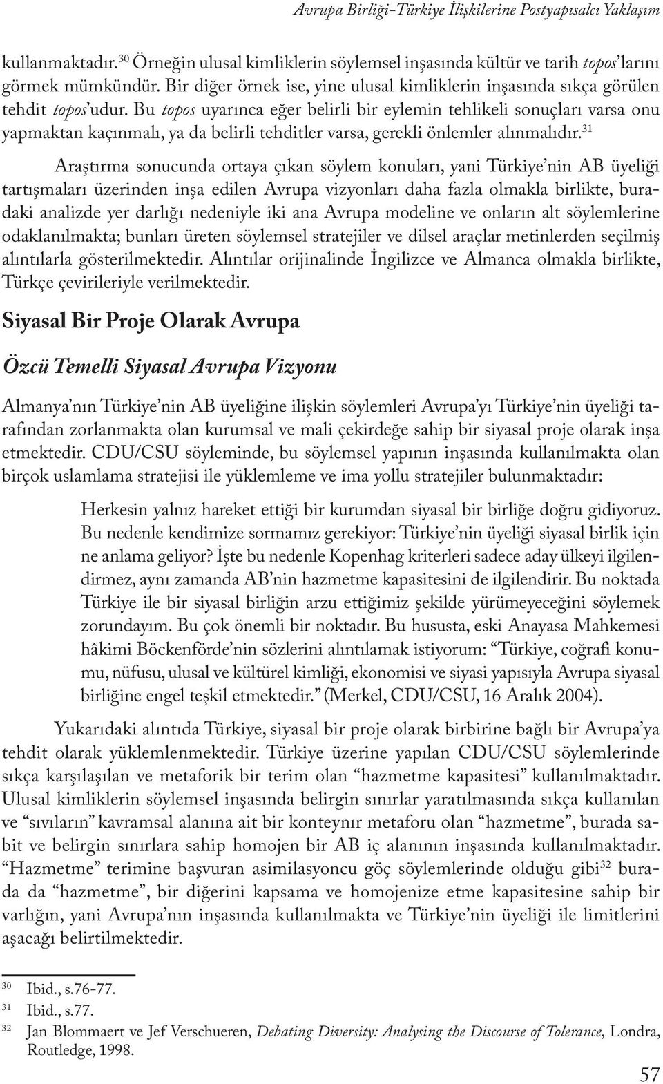 Bu topos uyarınca eğer belirli bir eylemin tehlikeli sonuçları varsa onu yapmaktan kaçınmalı, ya da belirli tehditler varsa, gerekli önlemler alınmalıdır.