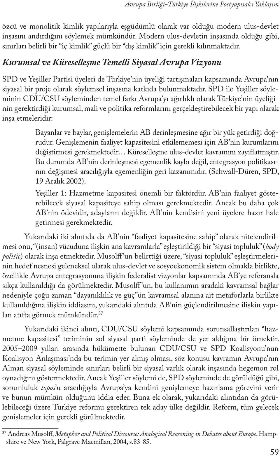 Kurumsal ve Küreselleşme Temelli Siyasal Avrupa Vizyonu SPD ve Yeşiller Partisi üyeleri de Türkiye nin üyeliği tartışmaları kapsamında Avrupa nın siyasal bir proje olarak söylemsel inşasına katkıda