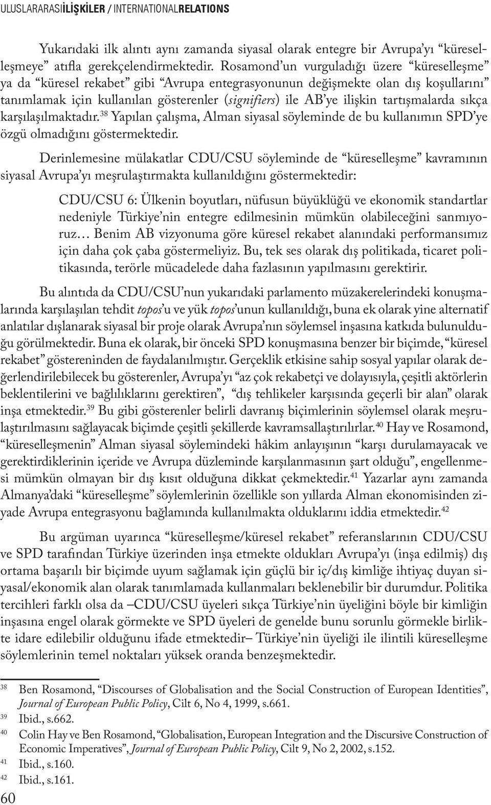 tartışmalarda sıkça karşılaşılmaktadır. 38 Yapılan çalışma, Alman siyasal söyleminde de bu kullanımın SPD ye özgü olmadığını göstermektedir.