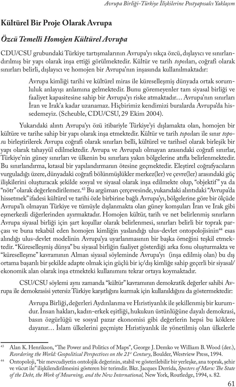 Kültür ve tarih toposları, coğrafi olarak sınırları belirli, dışlayıcı ve homojen bir Avrupa nın inşasında kullanılmaktadır: Avrupa kimliği tarihi ve kültürel miras ile küreselleşmiş dünyada ortak