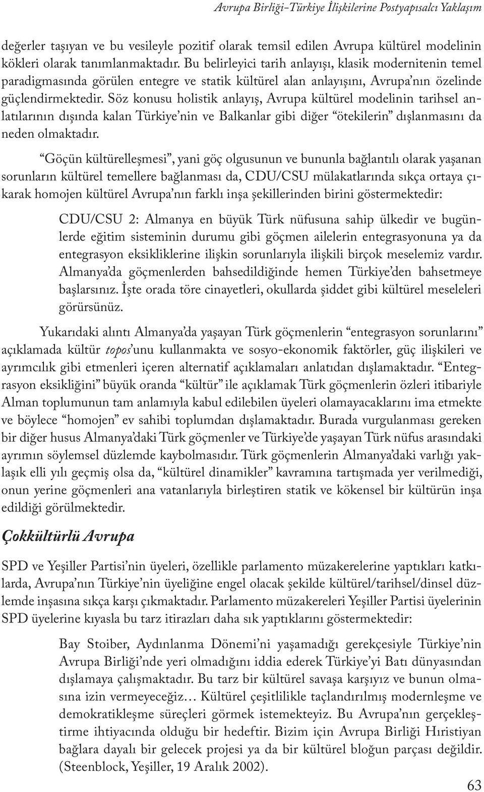 Söz konusu holistik anlayış, Avrupa kültürel modelinin tarihsel anlatılarının dışında kalan Türkiye nin ve Balkanlar gibi diğer ötekilerin dışlanmasını da neden olmaktadır.