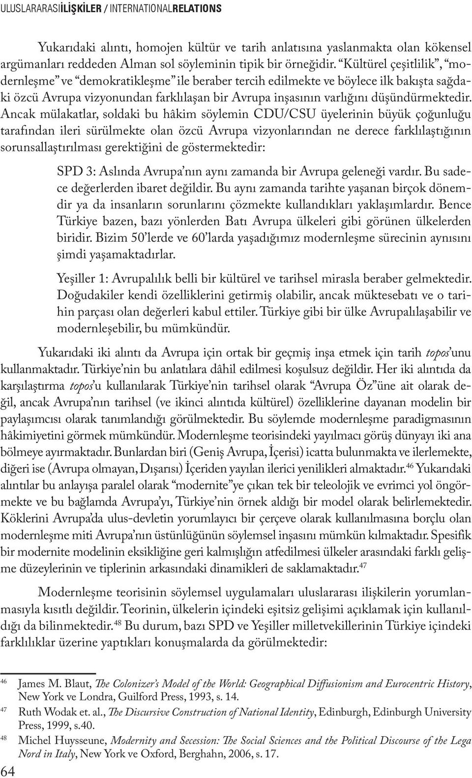 Ancak mülakatlar, soldaki bu hâkim söylemin CDU/CSU üyelerinin büyük çoğunluğu tarafından ileri sürülmekte olan özcü Avrupa vizyonlarından ne derece farklılaştığının sorunsallaştırılması gerektiğini