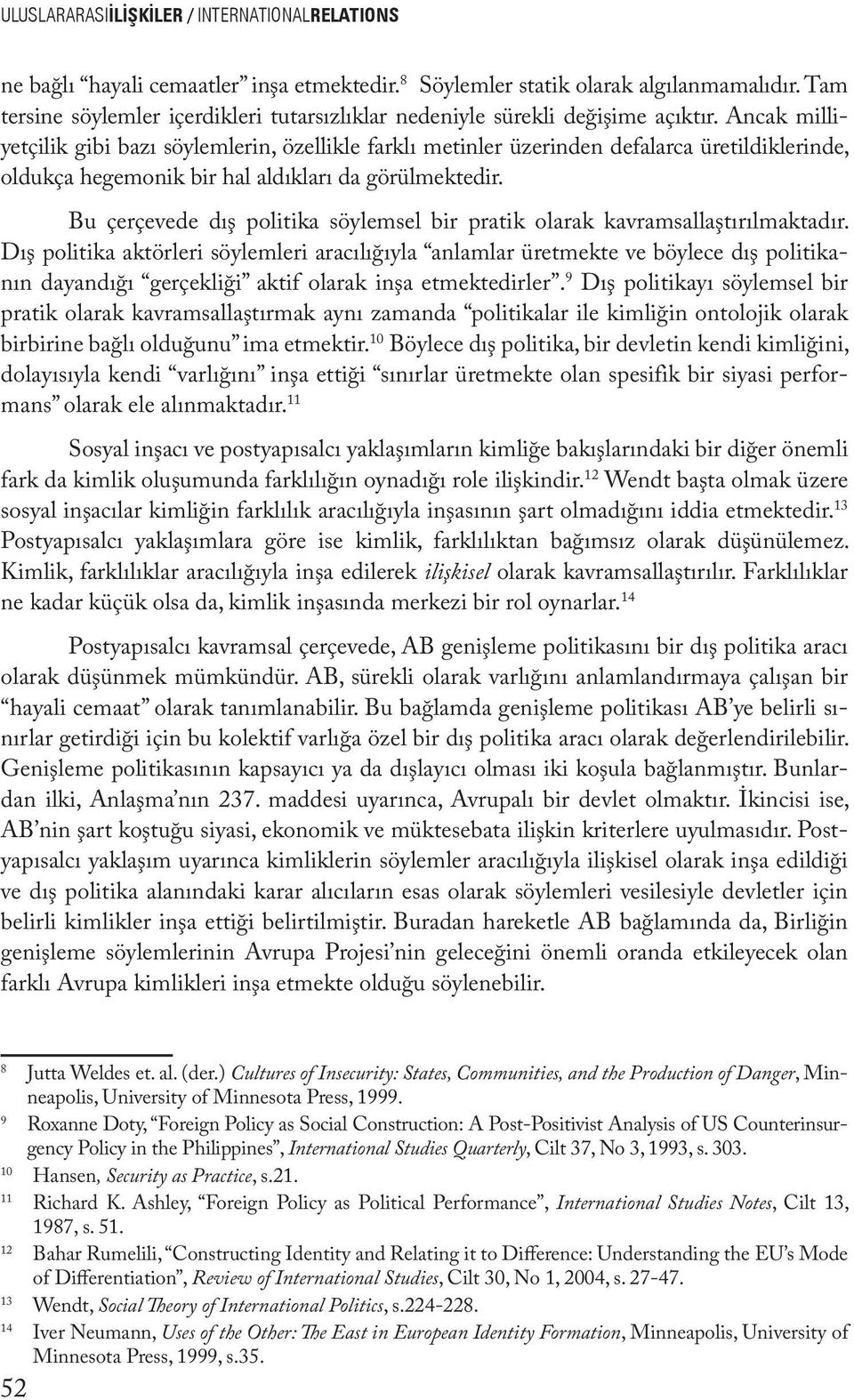 Ancak milliyetçilik gibi bazı söylemlerin, özellikle farklı metinler üzerinden defalarca üretildiklerinde, oldukça hegemonik bir hal aldıkları da görülmektedir.