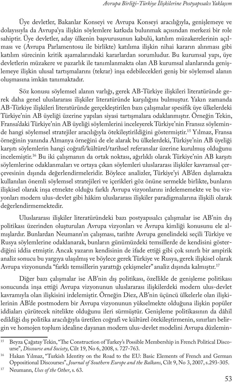 Üye devletler, aday ülkenin başvurusunun kabulü, katılım müzakerelerinin açılması ve (Avrupa Parlamentosu ile birlikte) katılıma ilişkin nihai kararın alınması gibi katılım sürecinin kritik