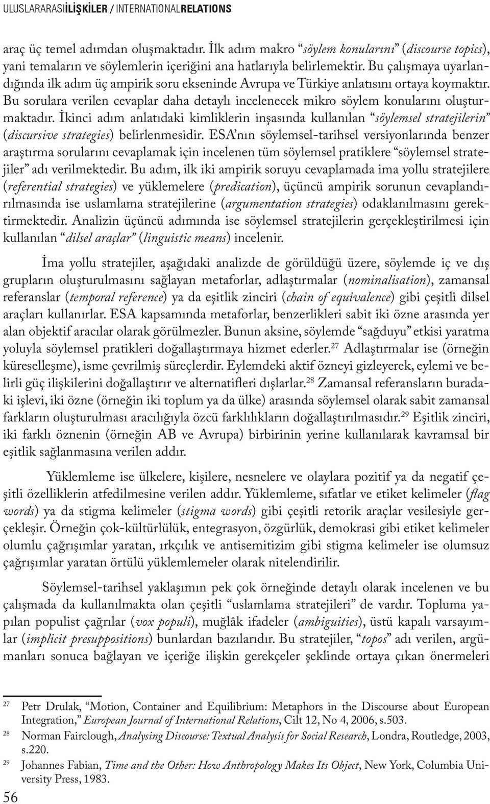 Bu çalışmaya uyarlandığında ilk adım üç ampirik soru ekseninde Avrupa ve Türkiye anlatısını ortaya koymaktır.